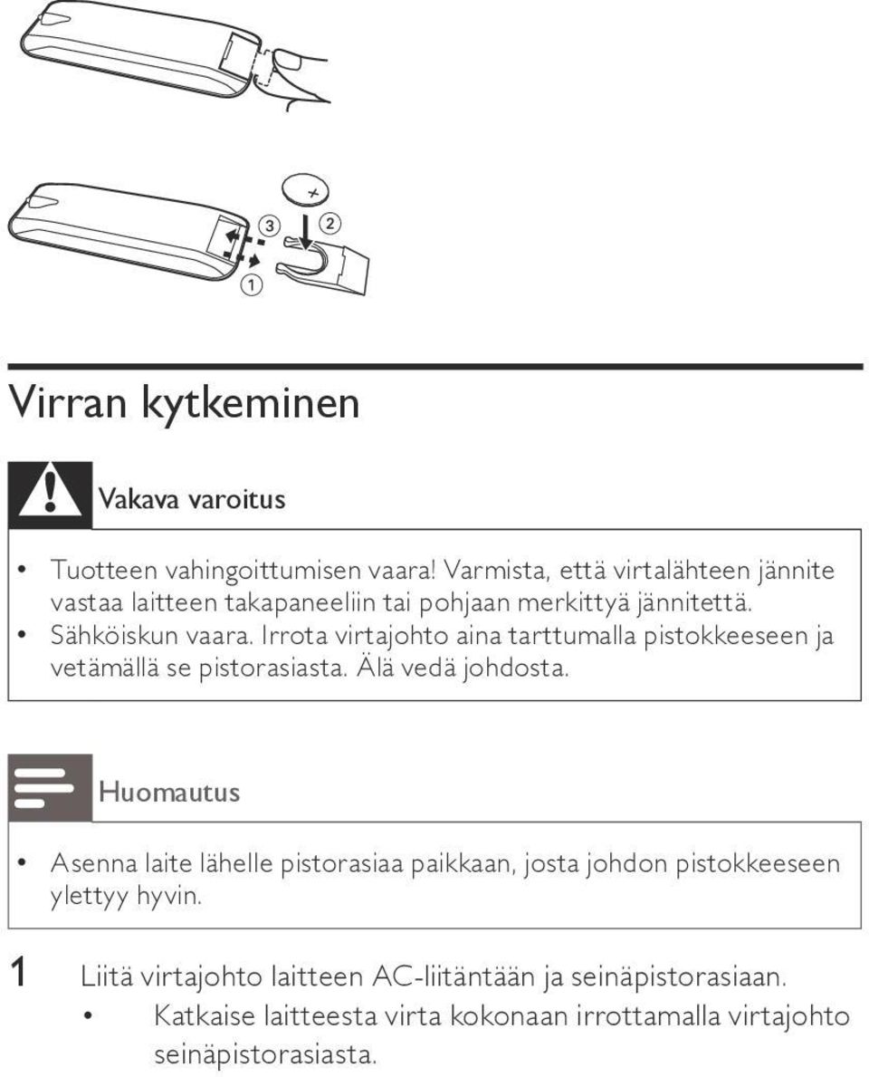 Irrota virtajohto aina tarttumalla pistokkeeseen ja vetämällä se pistorasiasta. Älä vedä johdosta.