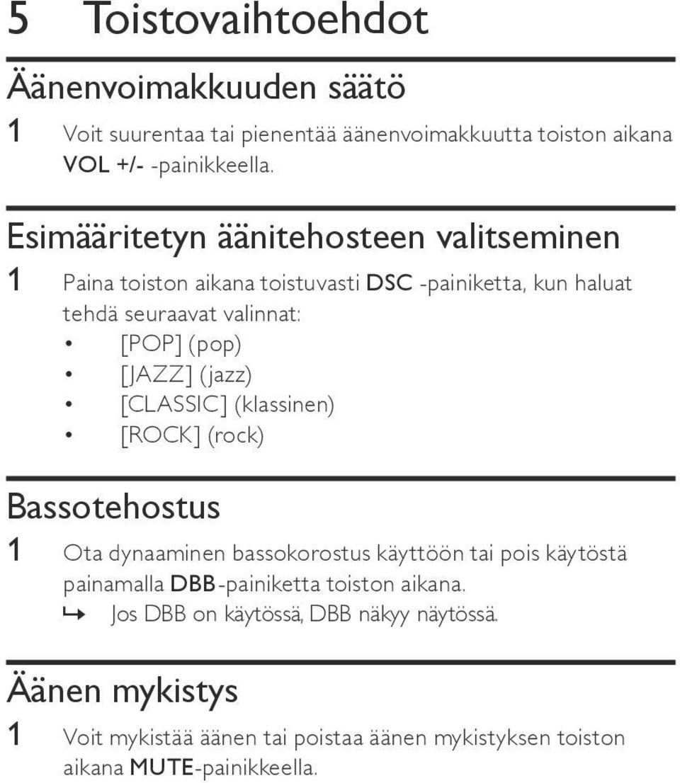 [JAZZ] (jazz) [CLASSIC] (klassinen) [ROCK] (rock) Bassotehostus 1 Ota dynaaminen bassokorostus käyttöön tai pois käytöstä painamalla