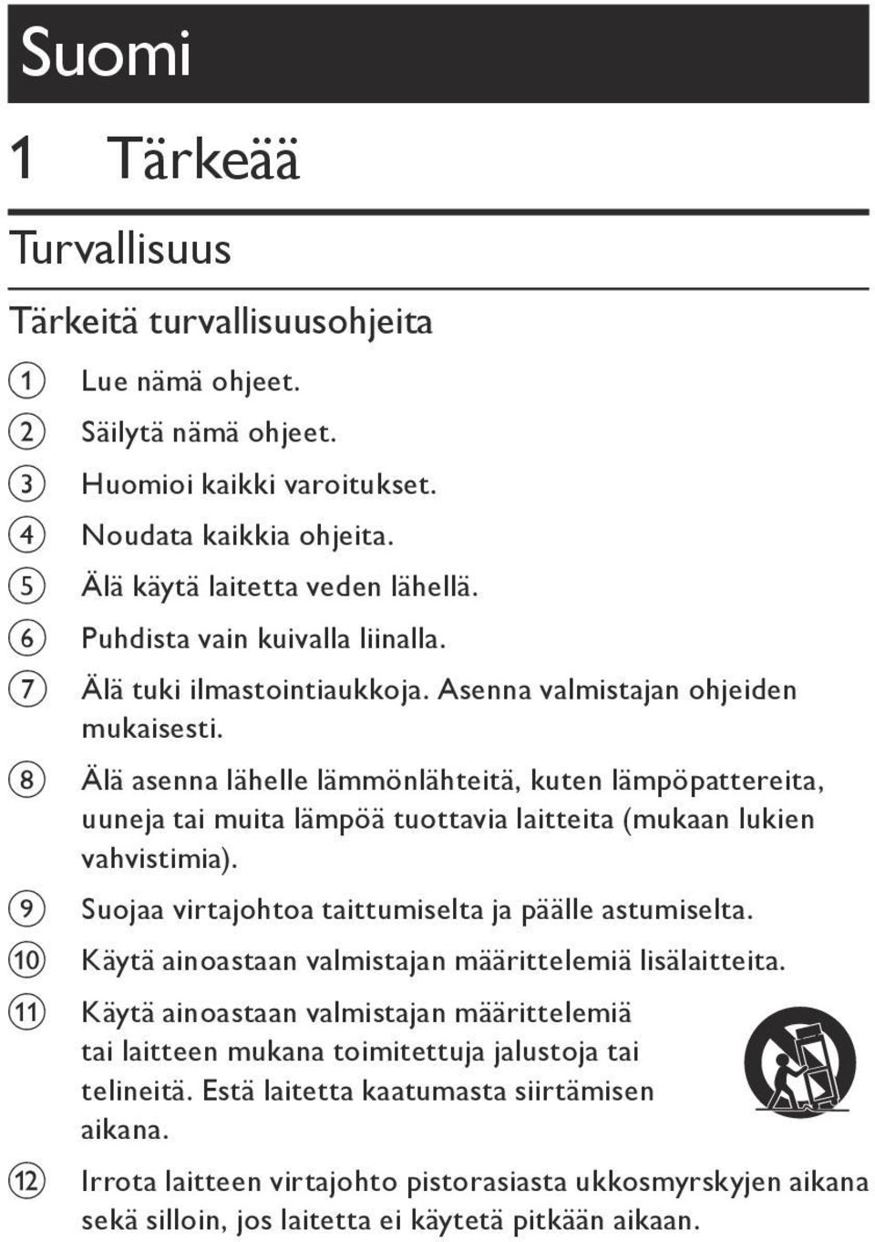 Älä asenna lähelle lämmönlähteitä, kuten lämpöpattereita, uuneja tai muita lämpöä tuottavia laitteita (mukaan lukien vahvistimia). Suojaa virtajohtoa taittumiselta ja päälle astumiselta.