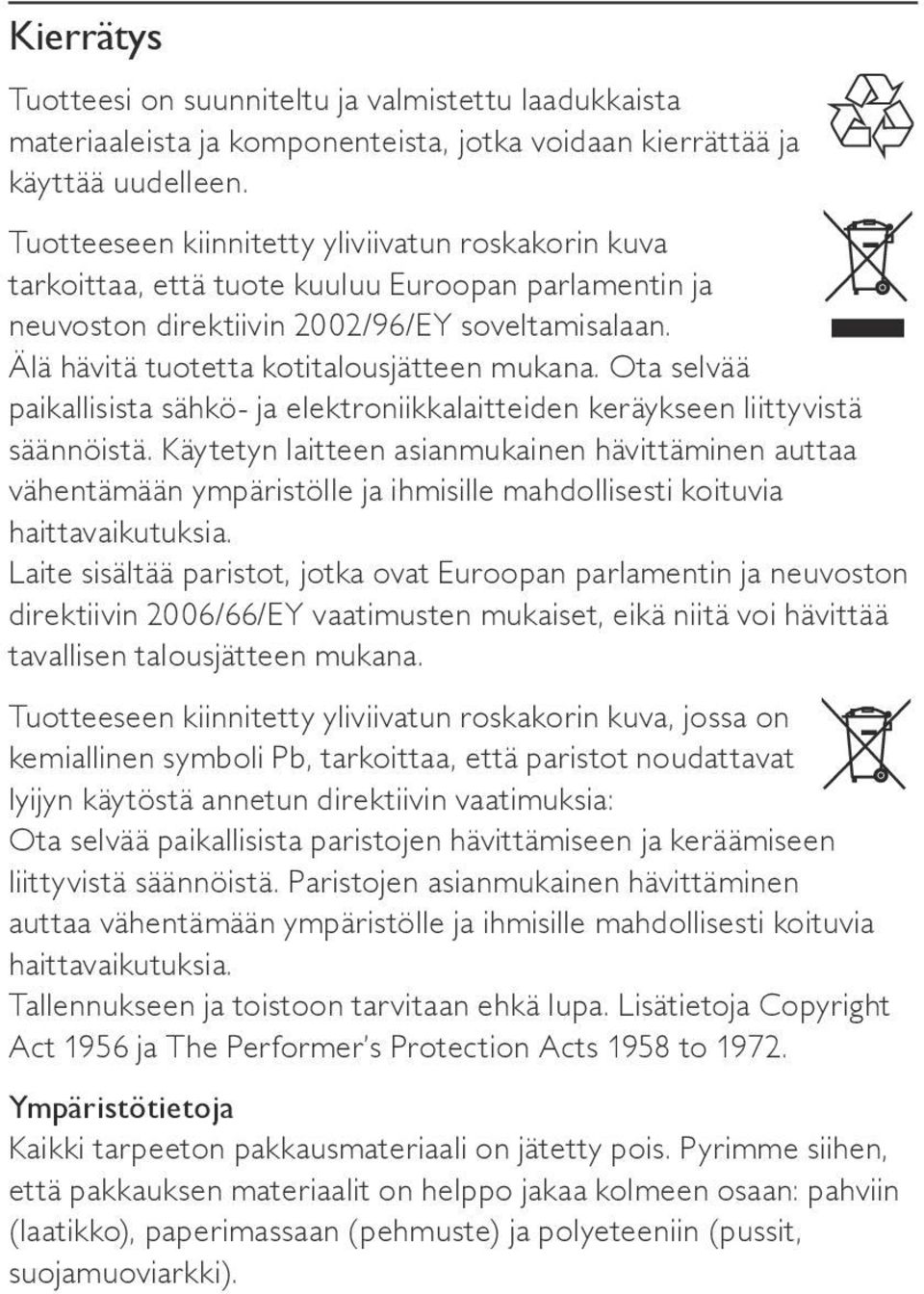 Älä hävitä tuotetta kotitalousjätteen mukana. Ota selvää paikallisista sähkö- ja elektroniikkalaitteiden keräykseen liittyvistä säännöistä.