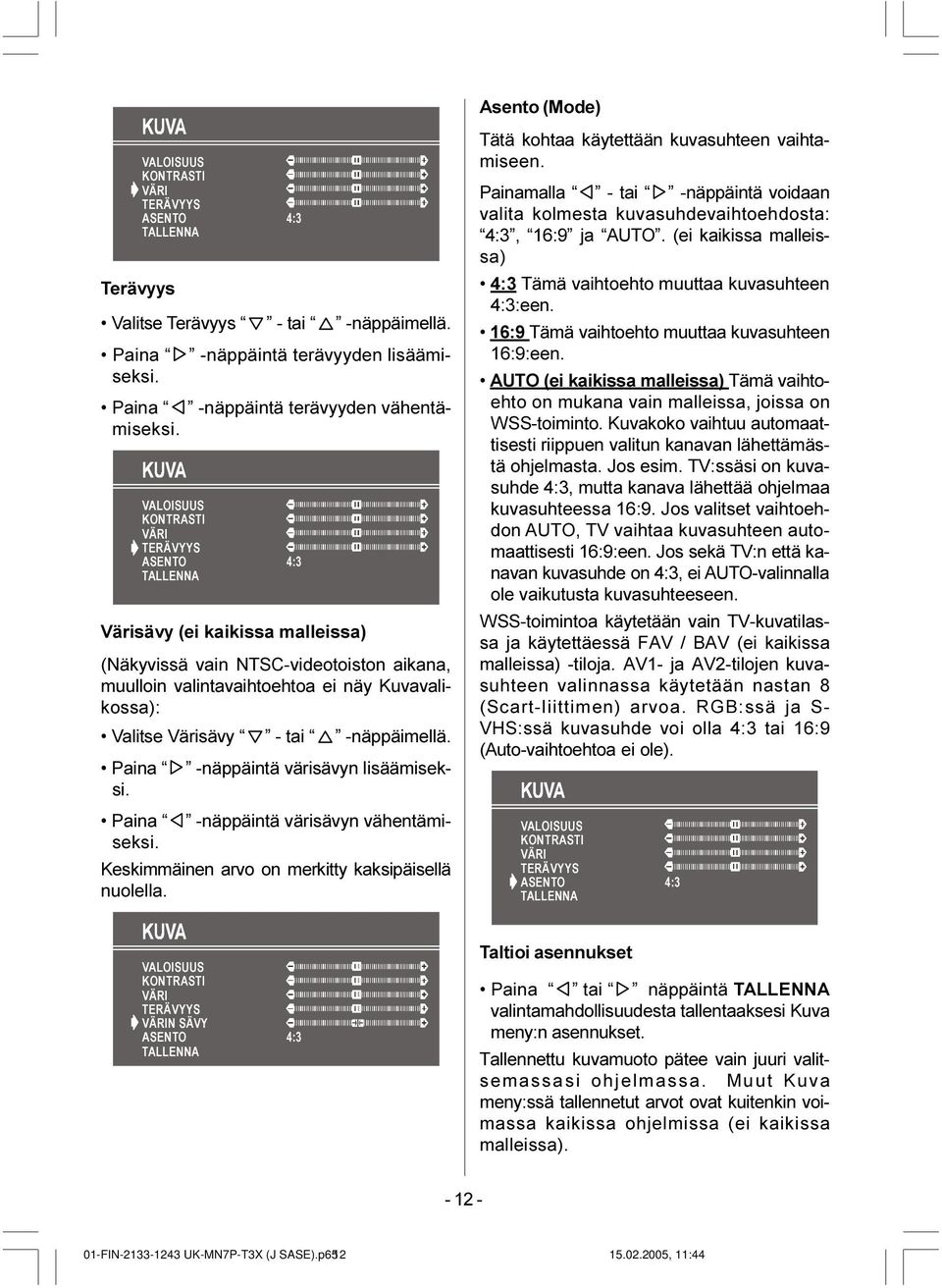 Paina -näppäintä värisävyn lisäämiseksi. Paina -näppäintä värisävyn vähentämiseksi. Keskimmäinen arvo on merkitty kaksipäisellä nuolella. Asento (Mode) Tätä kohtaa käytettään kuvasuhteen vaihtamiseen.