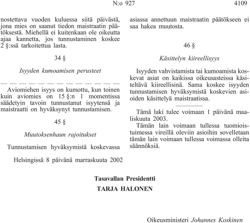 34 Isyyden kumoamisen perusteet Aviomiehen isyys on kumottu, kun toinen kuin aviomies on 15 :n 1 momentissa säädetyin tavoin tunnustanut isyytensä ja maistraatti on hyväksynyt tunnustamisen.