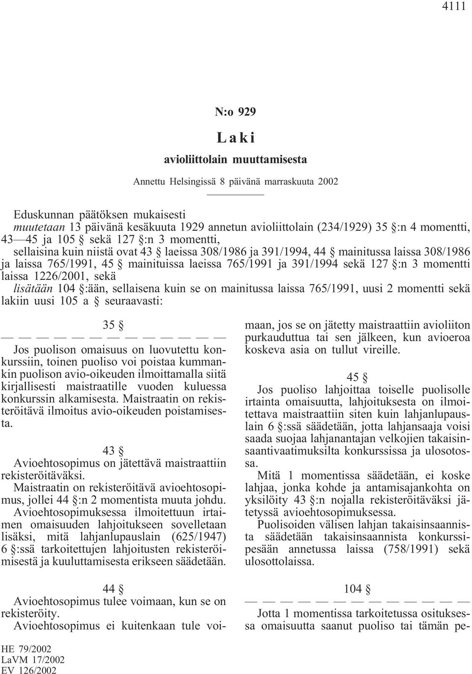 kuin se on mainitussa laissa 765/1991, uusi 2 momentti sekä lakiin uusi 105 a seuraavasti: 35 Jos puolison omaisuus on luovutettu konkurssiin, toinen puoliso voi poistaa kummankin puolison