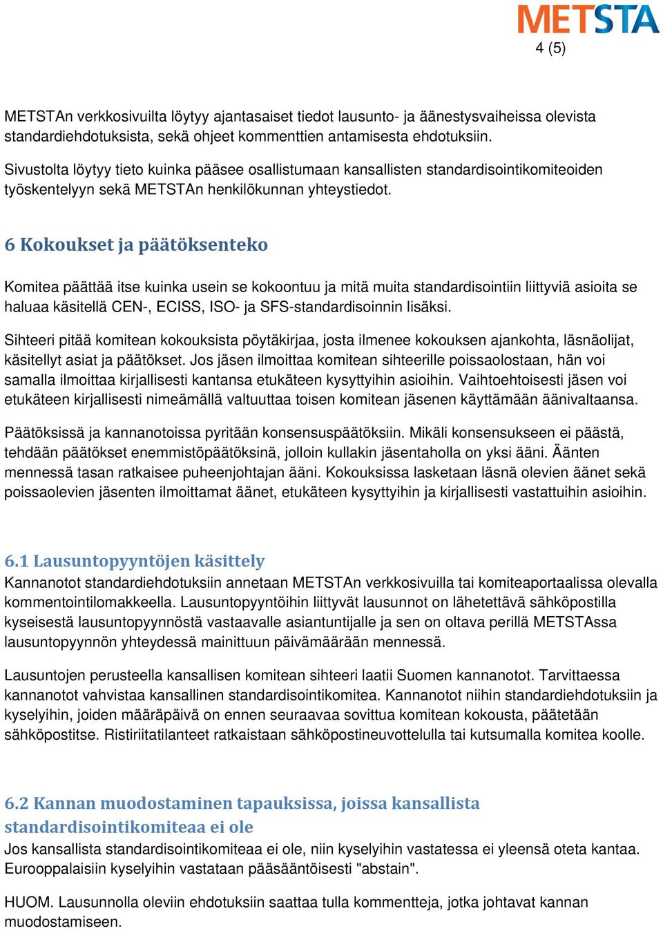 2.1(2)] Komitea päättää itse kuinka usein se kokoontuu ja mitä muita standardisointiin liittyviä asioita se haluaa käsitellä CEN-, ECISS, ISO- ja SFS-standardisoinnin lisäksi.