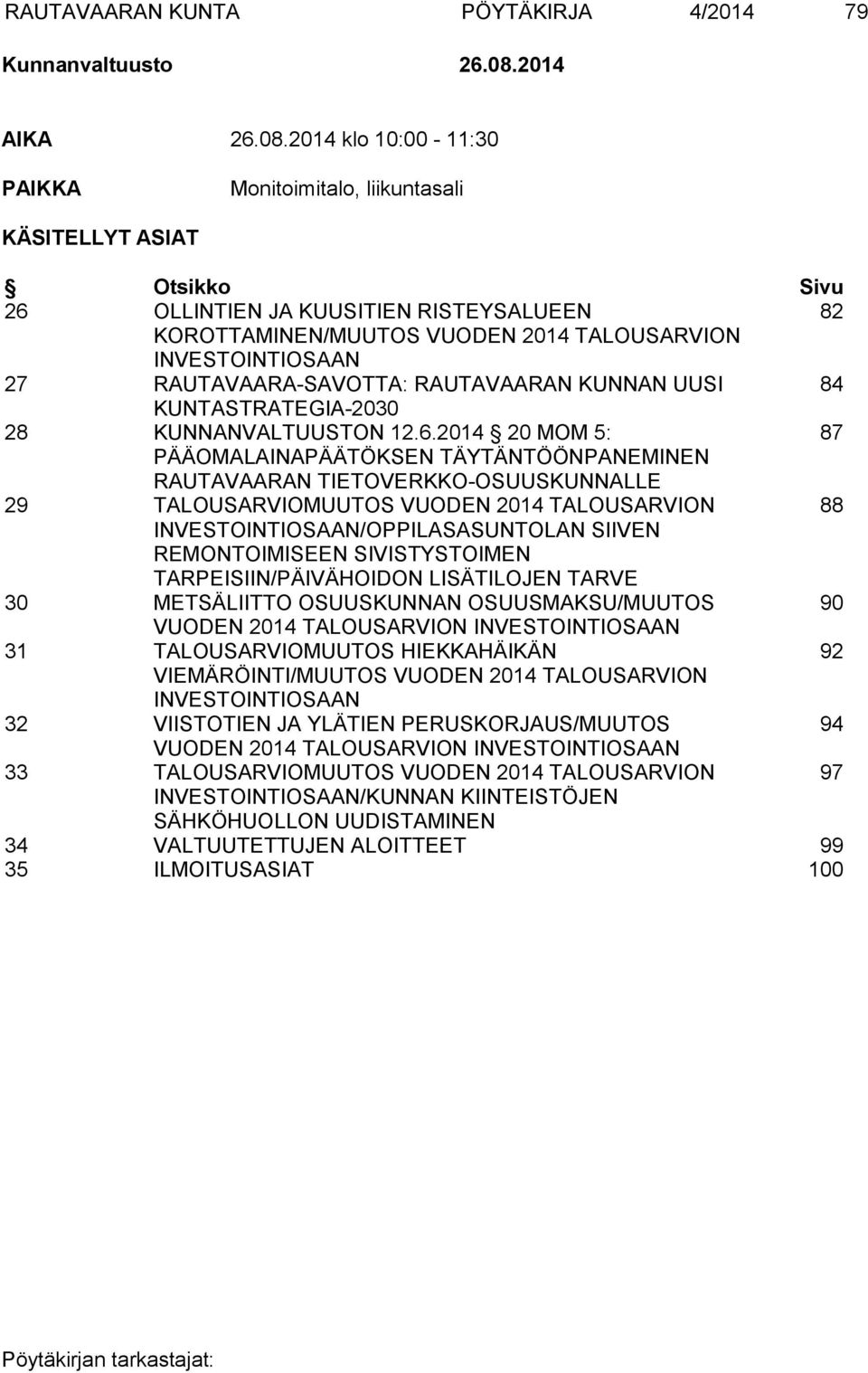 2014 klo 10:00-11:30 PAIKKA Monitoimitalo, liikuntasali KÄSITELLYT ASIAT Otsikko Sivu 26 OLLINTIEN JA KUUSITIEN RISTEYSALUEEN 82 KOROTTAMINEN/MUUTOS VUODEN 2014 TALOUSARVION INVESTOINTIOSAAN 27