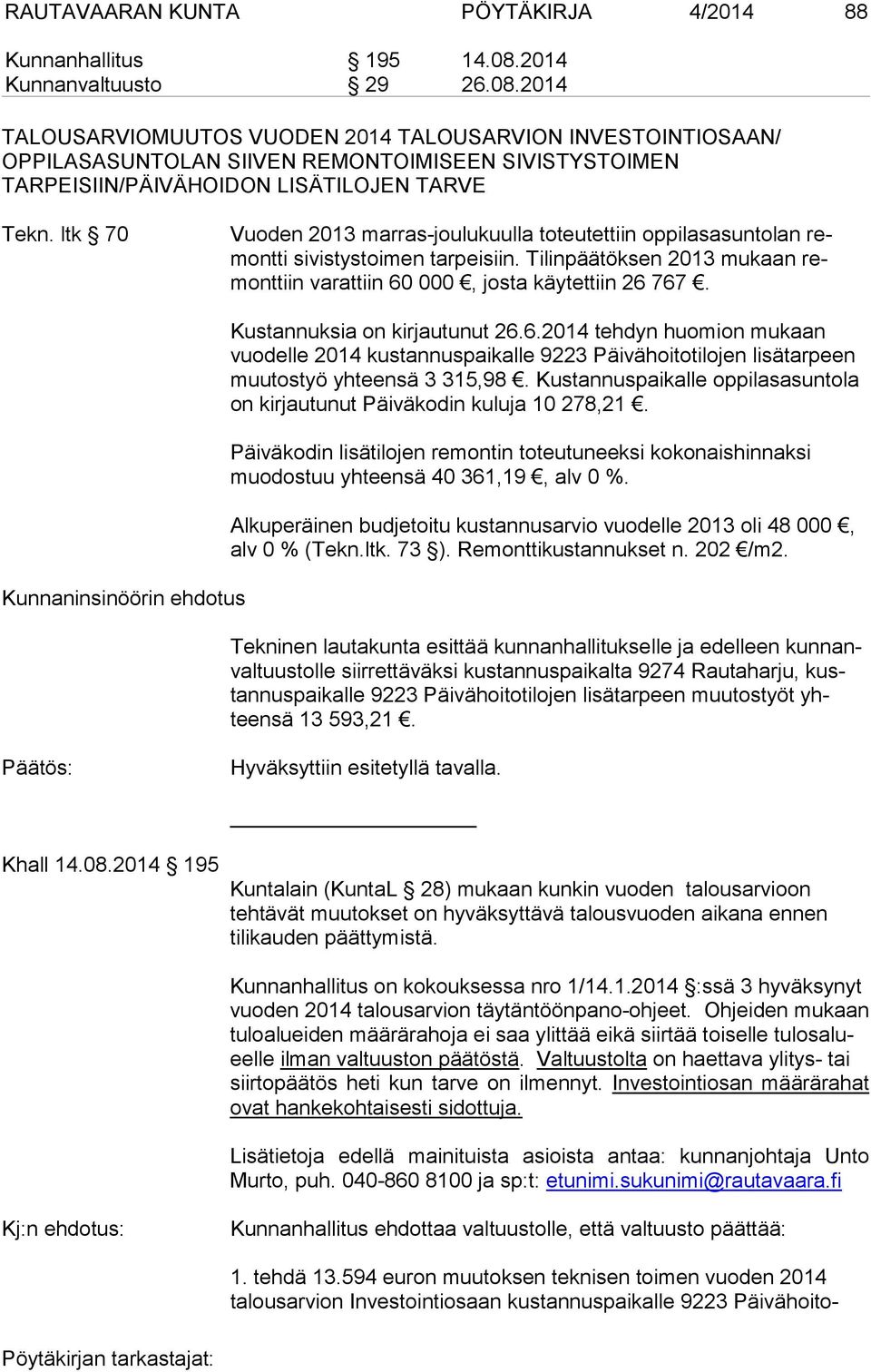 ltk 70 Vuoden 2013 marras-joulukuulla toteutettiin oppilasasuntolan remontti sivistystoimen tarpeisiin. Tilinpäätöksen 2013 mukaan remonttiin varattiin 60 000, josta käytettiin 26 767.