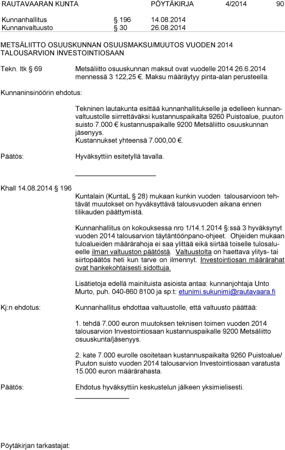 Kunnaninsinöörin ehdotus: Tekninen lautakunta esittää kunnanhallitukselle ja edelleen kunnanvaltuustolle siirrettäväksi kustannuspaikalta 9260 Puistoalue, puuton suisto 7.