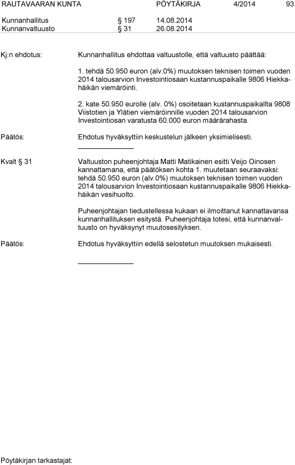 0%) osoitetaan kustannuspaikallta 9808 Viistotien ja Ylätien viemäröinnille vuoden 2014 talousarvion Investointiosan varatusta 60.000 euron määrärahasta.