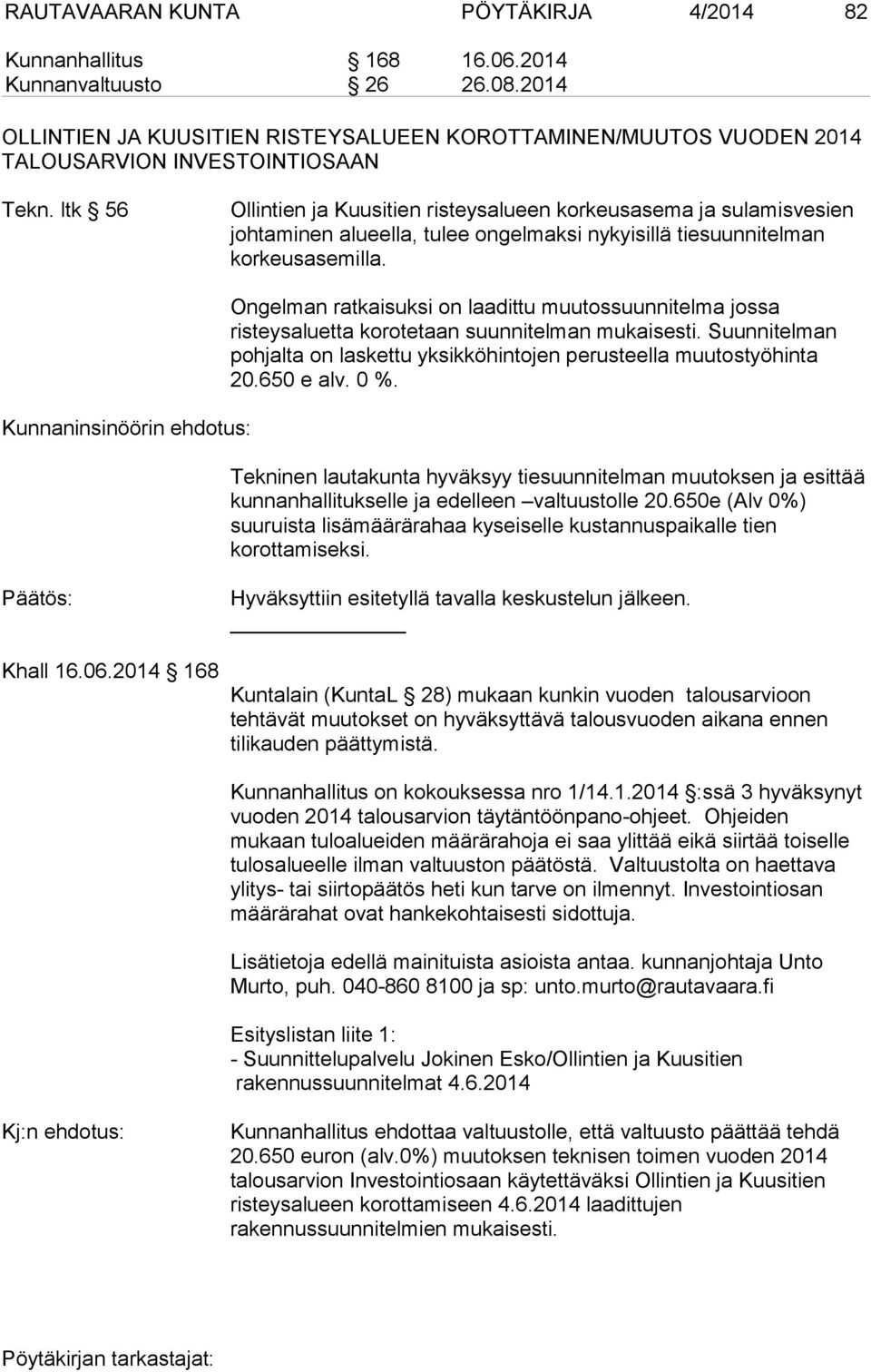 ltk 56 Ollintien ja Kuusitien risteysalueen korkeusasema ja sulamisvesien johtaminen alueella, tulee ongelmaksi nykyisillä tiesuunnitelman korkeusasemilla.