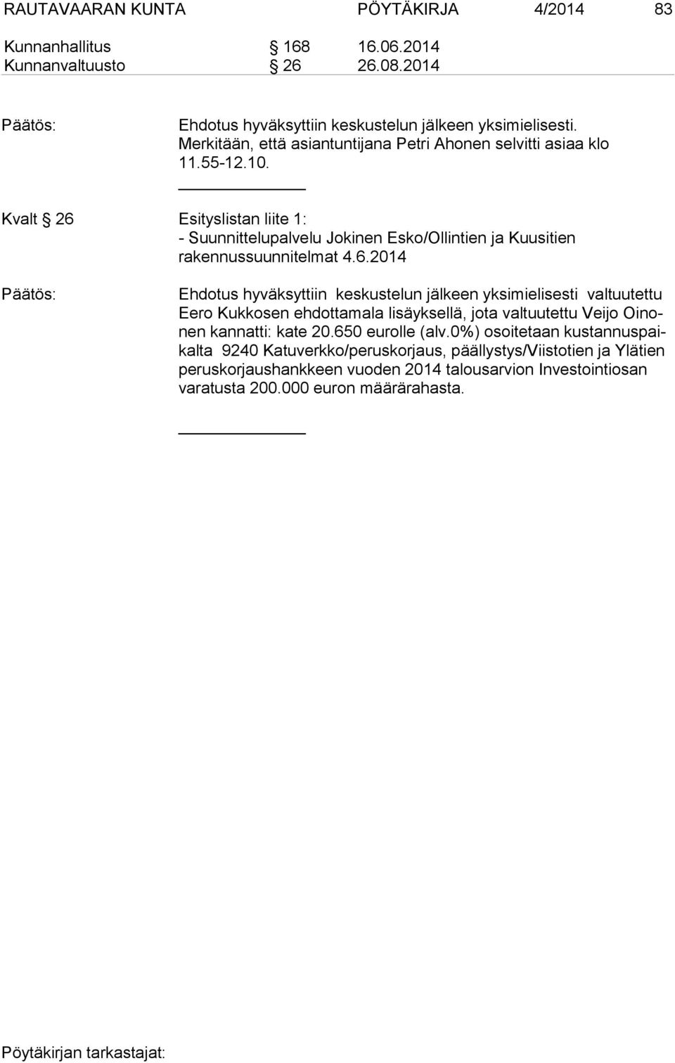 Kvalt 26 Esityslistan liite 1: - Suunnittelupalvelu Jokinen Esko/Ollintien ja Kuusitien rakennussuunnitelmat 4.6.2014 Ehdotus hyväksyttiin keskustelun jälkeen yksimielisesti valtuutettu Eero Kukkosen ehdottamala lisäyksellä, jota valtuutettu Veijo Oinonen kannatti: kate 20.