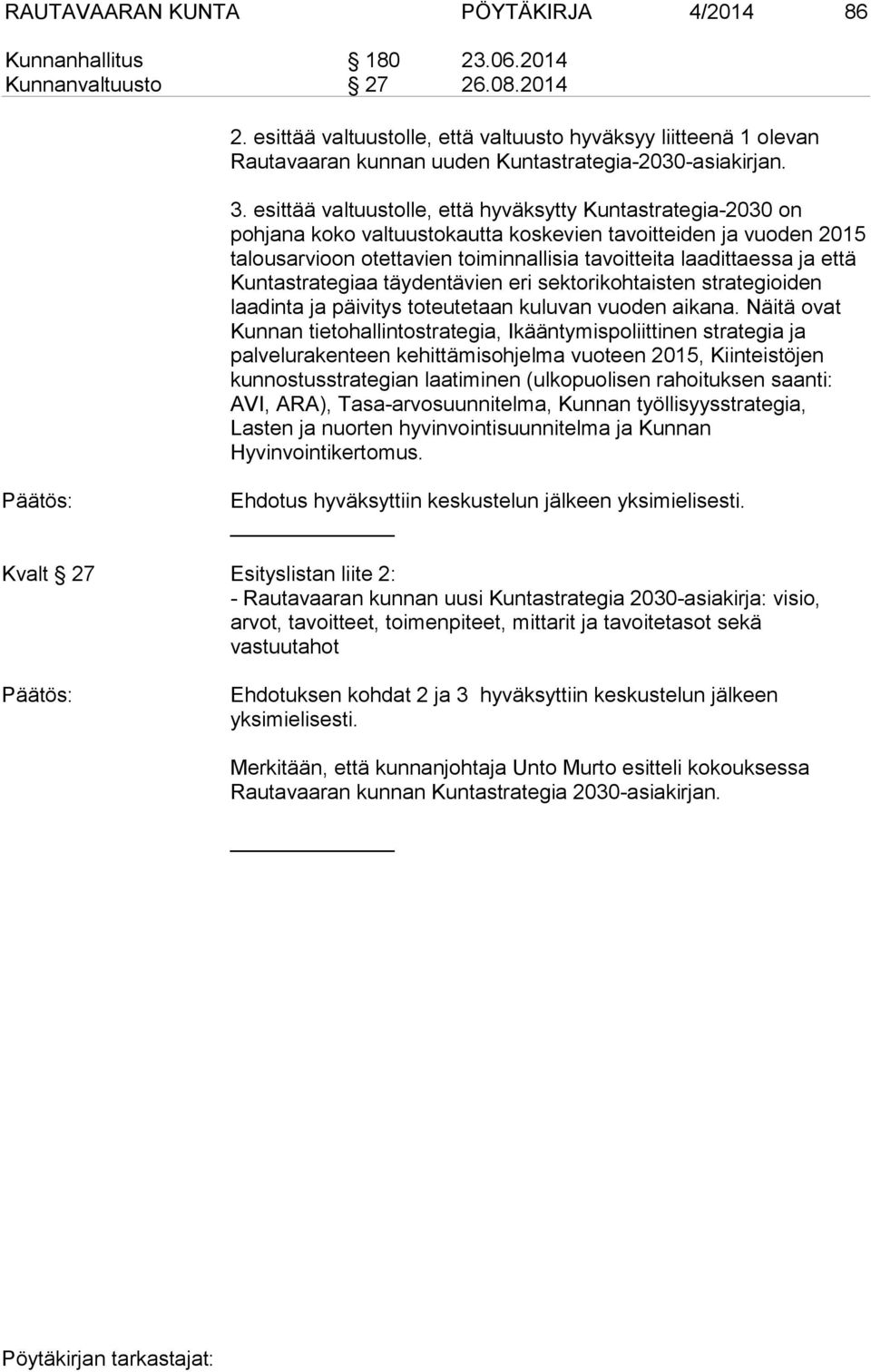 esittää valtuustolle, että hyväksytty Kuntastrategia-2030 on pohjana koko valtuustokautta koskevien tavoitteiden ja vuoden 2015 talousarvioon otettavien toiminnallisia tavoitteita laadittaessa ja