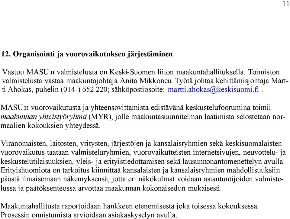 MASU:n vuorovaikutusta ja yhteensovittamista edistävänä keskustelufoorumina toimii maakunnan yhteistyöryhmä (MYR), jolle maakuntasuunnitelman laatimista selostetaan normaalien kokouksien yhteydessä.