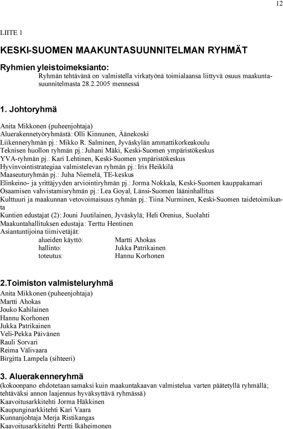 : Juhani Mäki, Keski-Suomen ympäristökeskus YVA-ryhmän pj.: Kari Lehtinen, Keski-Suomen ympäristökeskus Hyvinvointistrategiaa valmistelevan ryhmän pj.: Iris Heikkilä Maaseuturyhmän pj.