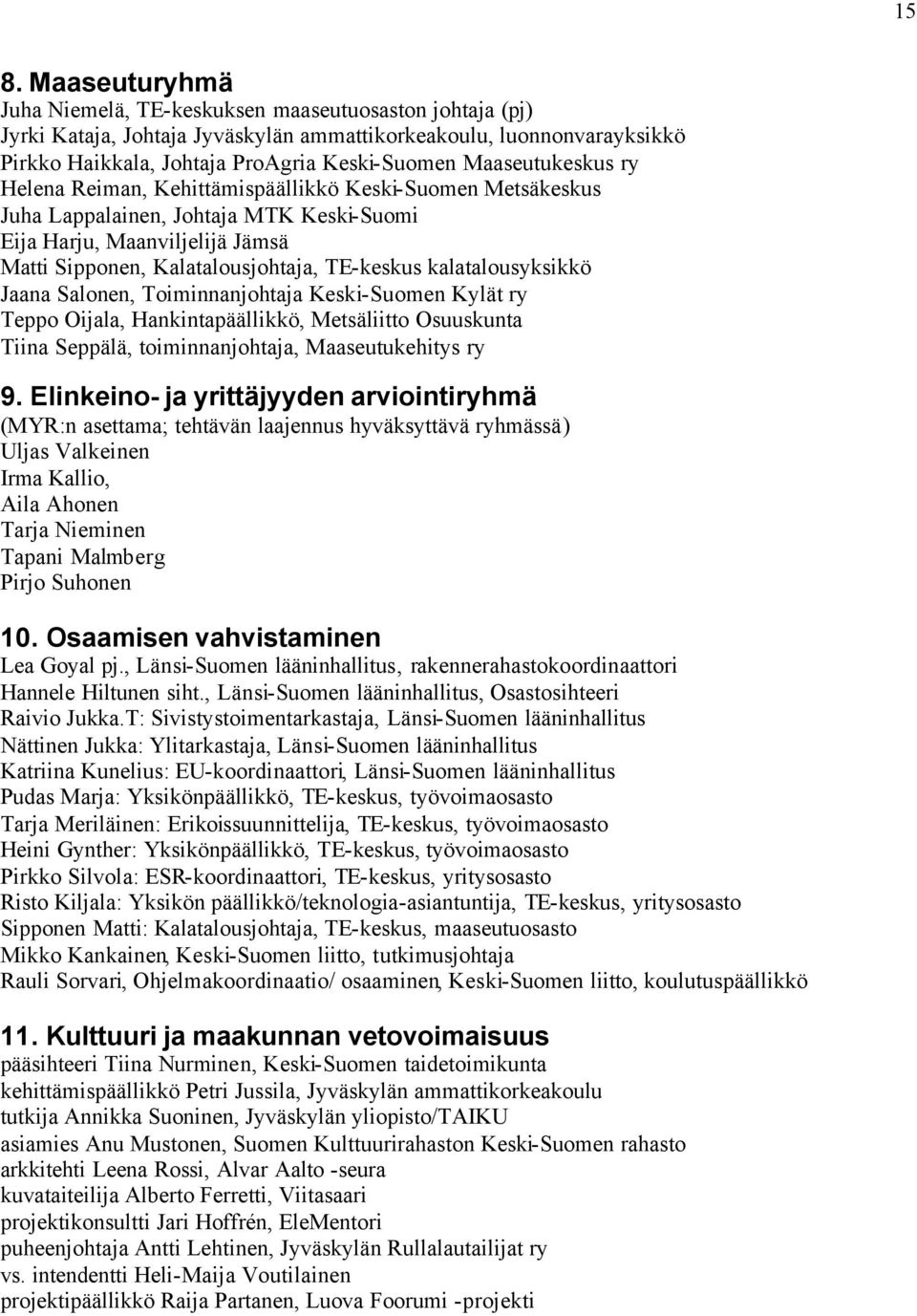 kalatalousyksikkö Jaana Salonen, Toiminnanjohtaja Keski-Suomen Kylät ry Teppo Oijala, Hankintapäällikkö, Metsäliitto Osuuskunta Tiina Seppälä, toiminnanjohtaja, Maaseutukehitys ry 9.