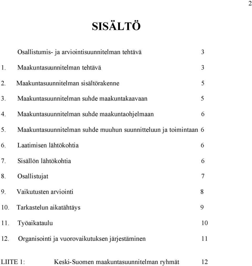 Maakuntasuunnitelman suhde muuhun suunnitteluun ja toimintaan 6 6. Laatimisen lähtökohtia 6 7. Sisällön lähtökohtia 6 8. Osallistujat 7 9.