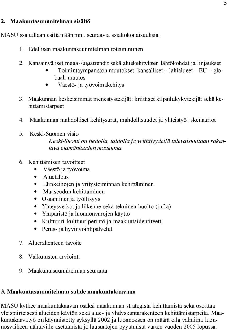 Maakunnan keskeisimmät menestystekijät: kriittiset kilpailukykytekijät sekä kehittämistarpeet 4. Maakunnan mahdolliset kehitysurat, mahdollisuudet ja yhteistyö: skenaariot 5.