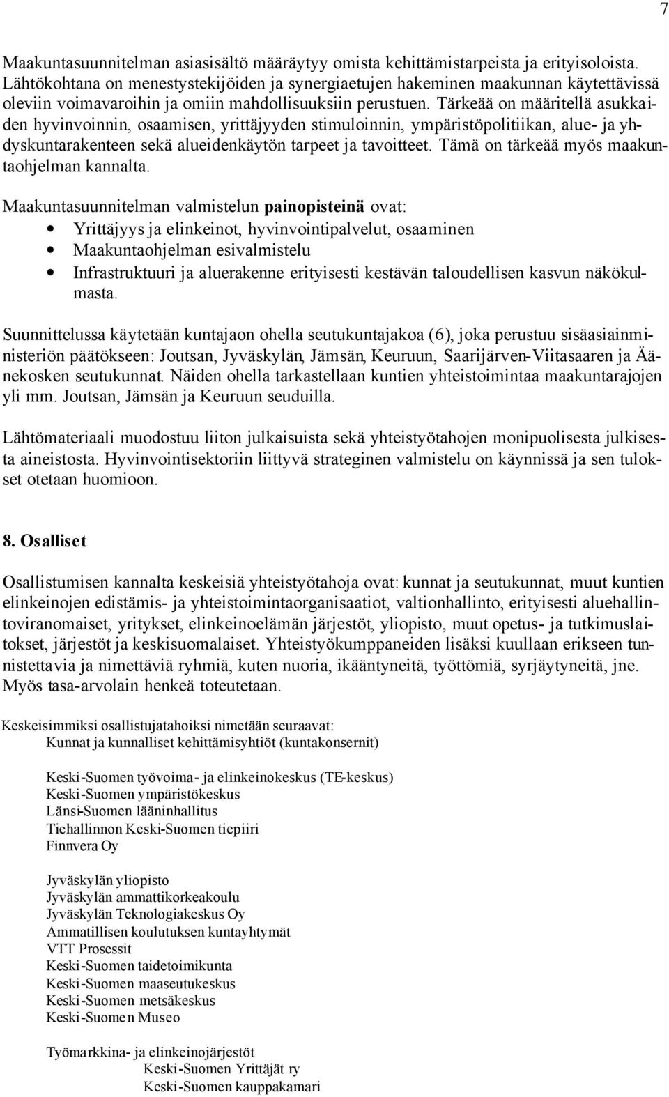 Tärkeää on määritellä asukkaiden hyvinvoinnin, osaamisen, yrittäjyyden stimuloinnin, ympäristöpolitiikan, alue- ja yhdyskuntarakenteen sekä alueidenkäytön tarpeet ja tavoitteet.