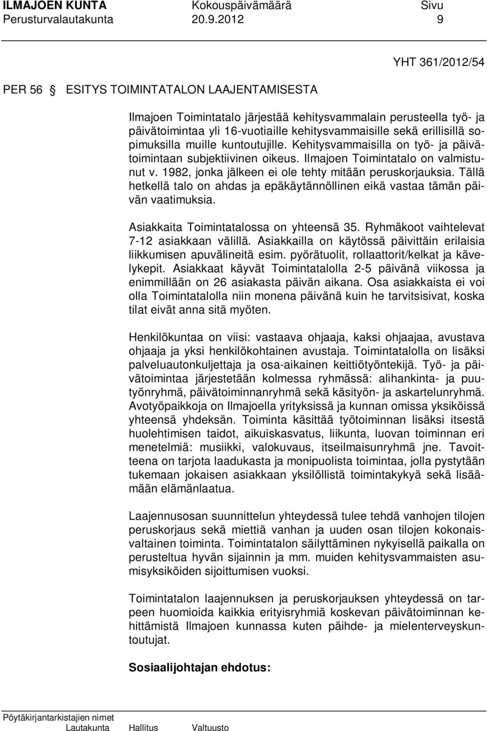 erillisillä sopimuksilla muille kuntoutujille. Kehitysvammaisilla on työ- ja päivätoimintaan subjektiivinen oikeus. Ilmajoen Toimintatalo on valmistunut v.