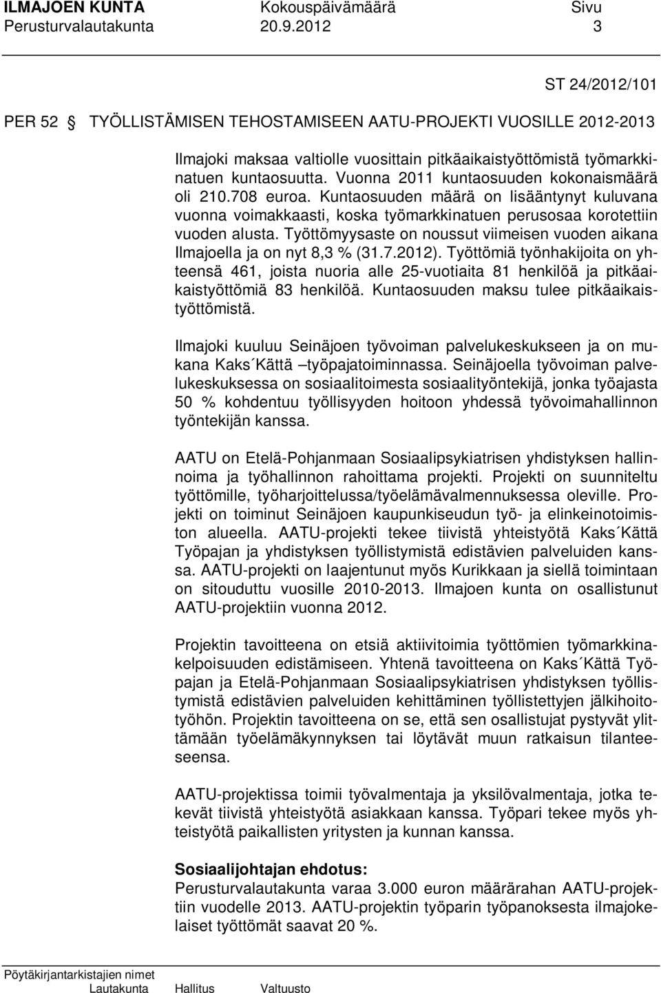 Vuonna 2011 kuntaosuuden kokonaismäärä oli 210.708 euroa. Kuntaosuuden määrä on lisääntynyt kuluvana vuonna voimakkaasti, koska työmarkkinatuen perusosaa korotettiin vuoden alusta.