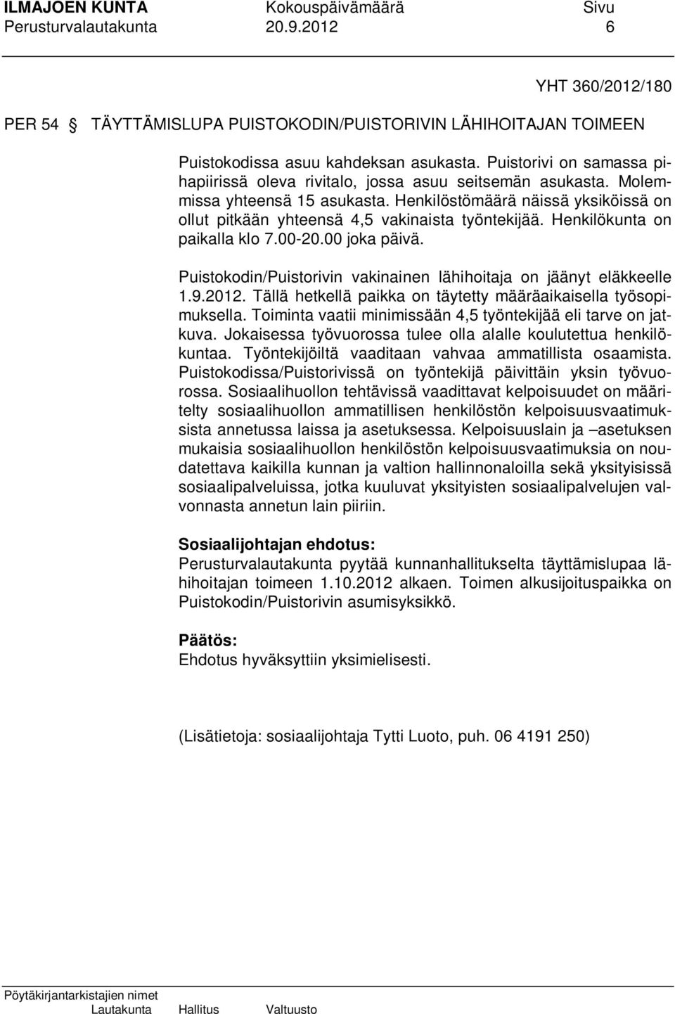 Henkilöstömäärä näissä yksiköissä on ollut pitkään yhteensä 4,5 vakinaista työntekijää. Henkilökunta on paikalla klo 7.00-20.00 joka päivä.