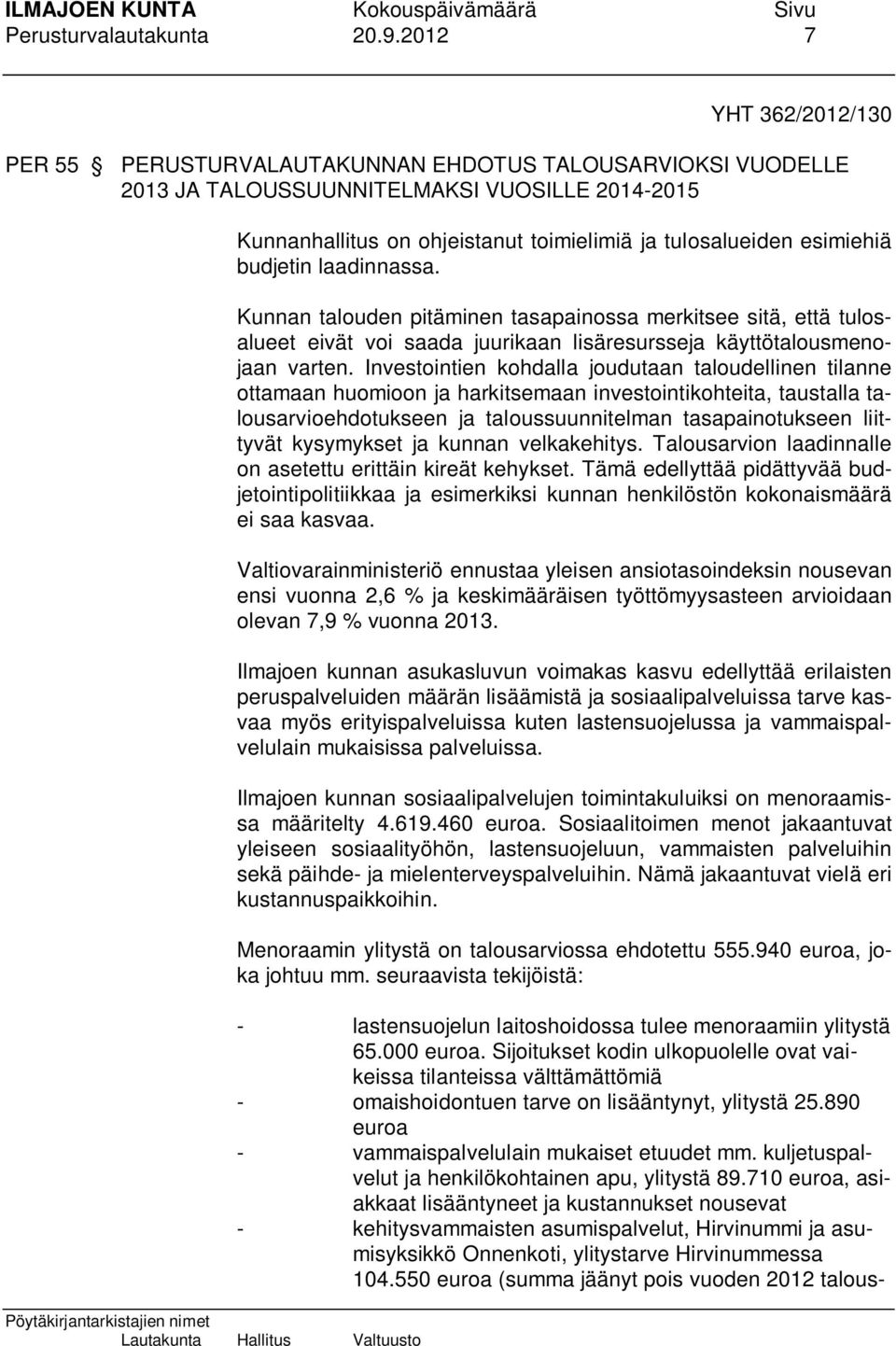 esimiehiä budjetin laadinnassa. Kunnan talouden pitäminen tasapainossa merkitsee sitä, että tulosalueet eivät voi saada juurikaan lisäresursseja käyttötalousmenojaan varten.