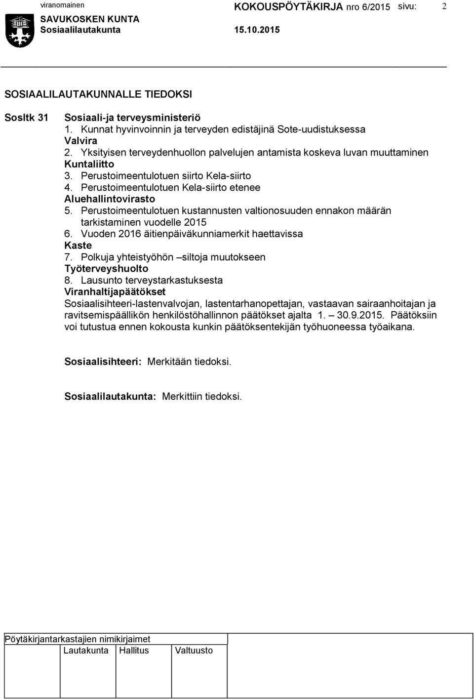 Perustoimeentulotuen kustannusten valtionosuuden ennakon määrän tarkistaminen vuodelle 2015 6. Vuoden 2016 äitienpäiväkunniamerkit haettavissa Kaste 7.