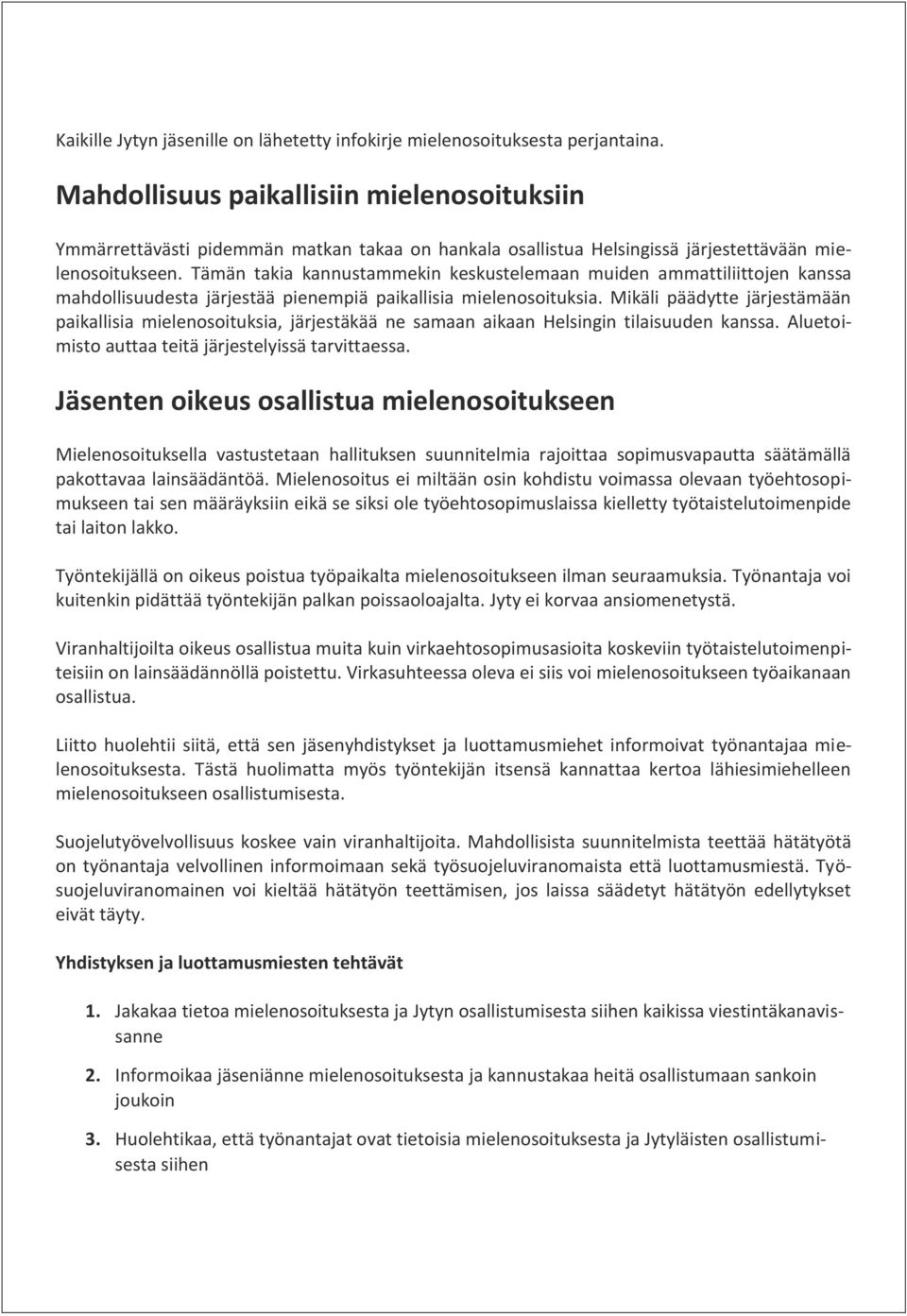 Tämän takia kannustammekin keskustelemaan muiden ammattiliittojen kanssa mahdollisuudesta järjestää pienempiä paikallisia mielenosoituksia.