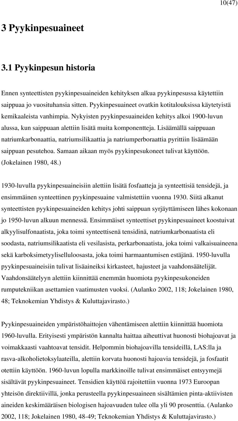 Lisäämällä saippuaan natriumkarbonaattia, natriumsilikaattia ja natriumperboraattia pyrittiin lisäämään saippuan pesutehoa. Samaan aikaan myös pyykinpesukoneet tulivat käyttöön. (Jokelainen 1980, 48.