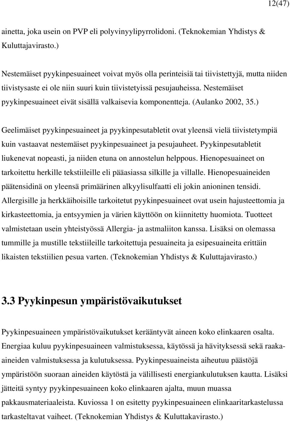 Nestemäiset pyykinpesuaineet eivät sisällä valkaisevia komponentteja. (Aulanko 2002, 35.