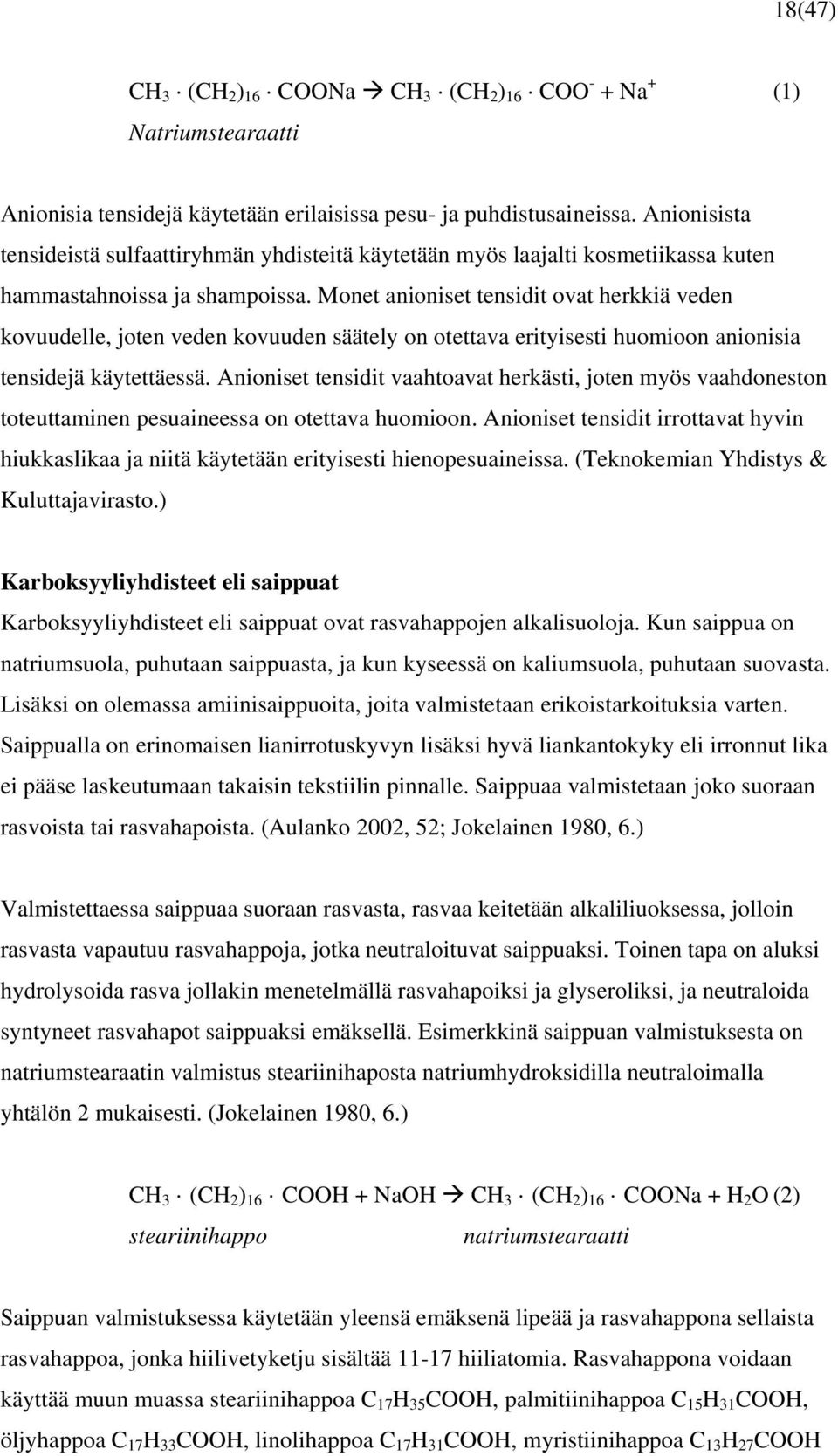 Monet anioniset tensidit ovat herkkiä veden kovuudelle, joten veden kovuuden säätely on otettava erityisesti huomioon anionisia tensidejä käytettäessä.