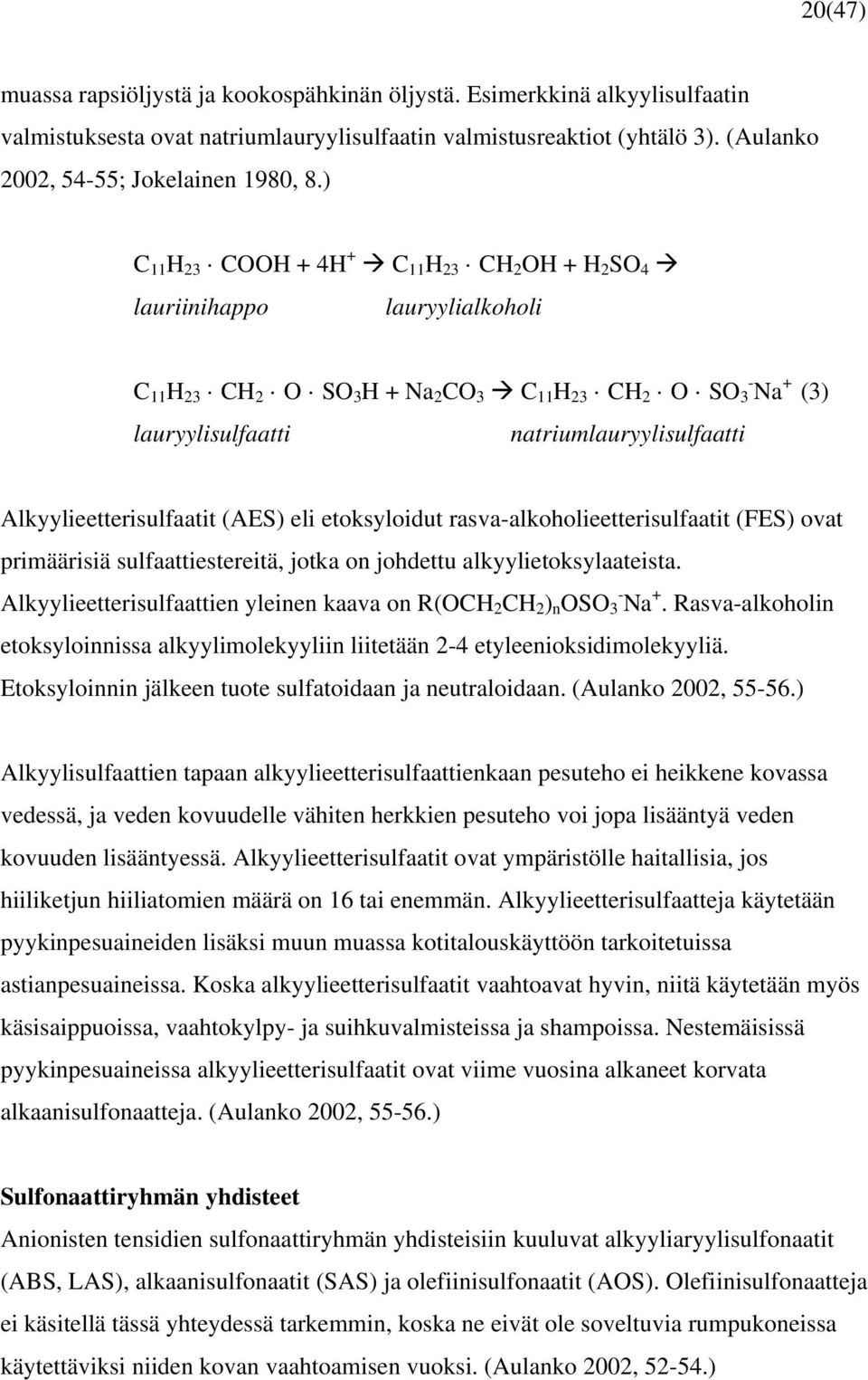 Alkyylieetterisulfaatit (AES) eli etoksyloidut rasva-alkoholieetterisulfaatit (FES) ovat primäärisiä sulfaattiestereitä, jotka on johdettu alkyylietoksylaateista.