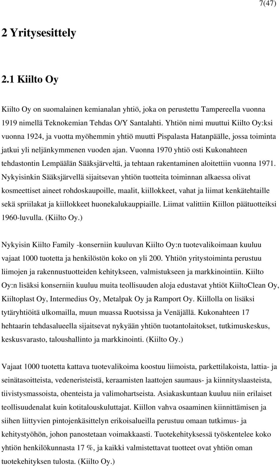 Vuonna 1970 yhtiö osti Kukonahteen tehdastontin Lempäälän Sääksjärveltä, ja tehtaan rakentaminen aloitettiin vuonna 1971.