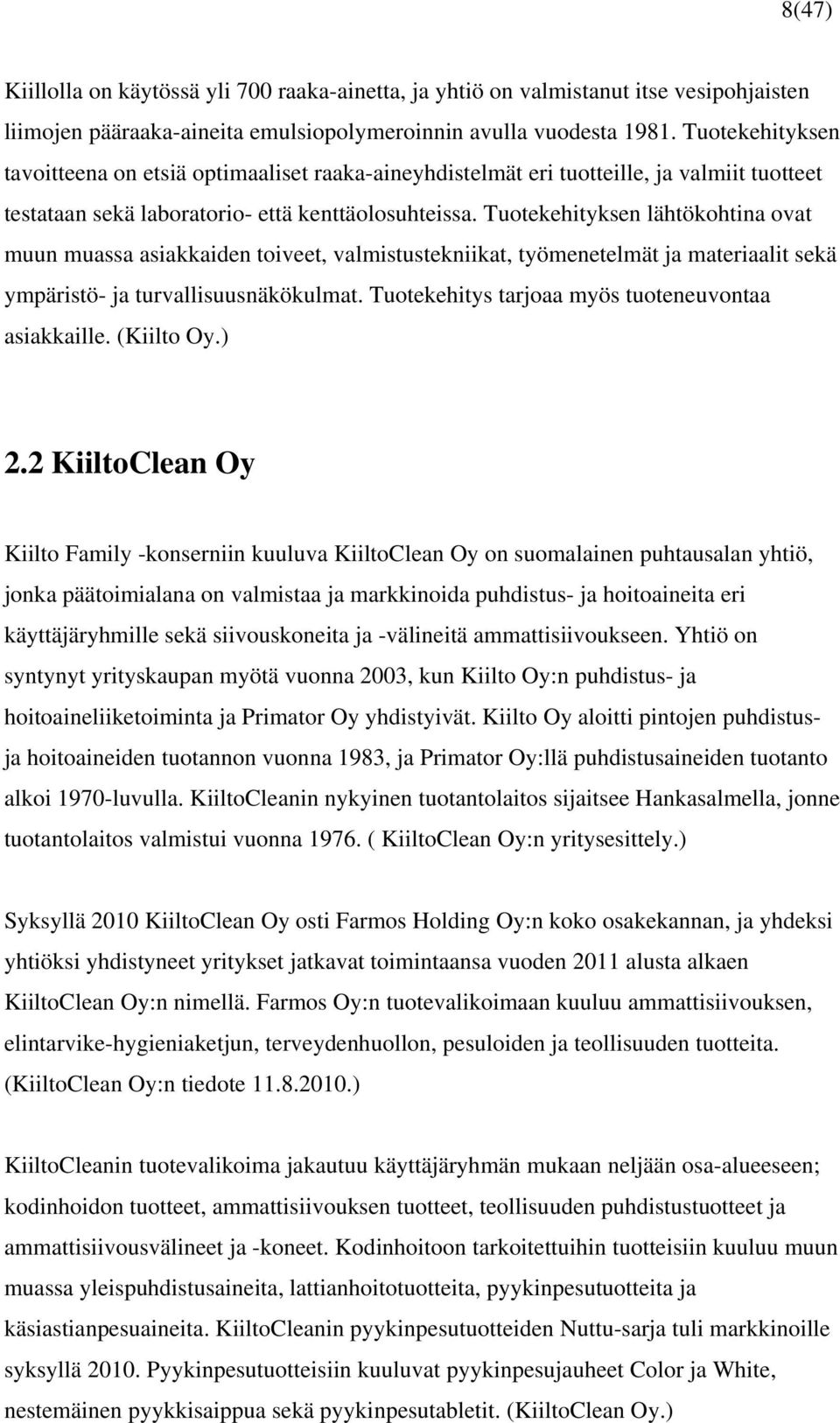 Tuotekehityksen lähtökohtina ovat muun muassa asiakkaiden toiveet, valmistustekniikat, työmenetelmät ja materiaalit sekä ympäristö- ja turvallisuusnäkökulmat.