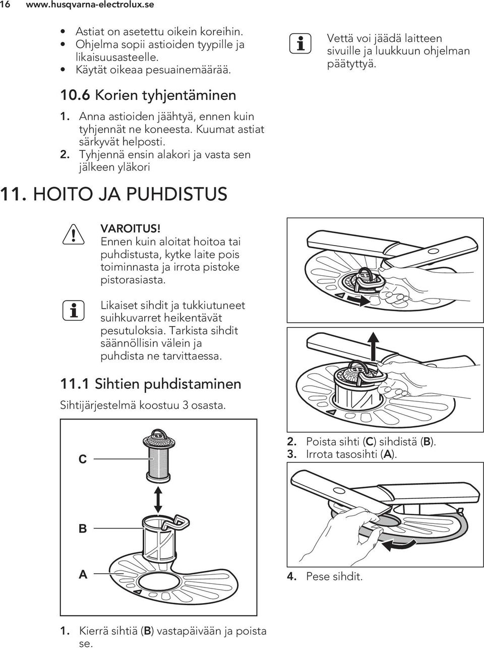 HOITO JA PUHDISTUS VAROITUS! Ennen kuin aloitat hoitoa tai puhdistusta, kytke laite pois toiminnasta ja irrota pistoke pistorasiasta.