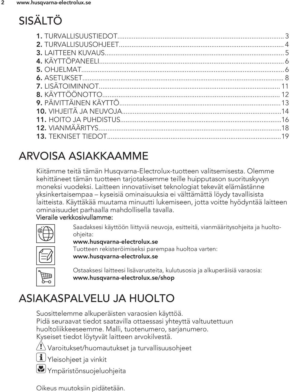 ..19 ARVOISA ASIAKKAAMME Kiitämme teitä tämän Husqvarna-Electrolux-tuotteen valitsemisesta. Olemme kehittäneet tämän tuotteen tarjotaksemme teille huipputason suorituskyvyn moneksi vuodeksi.