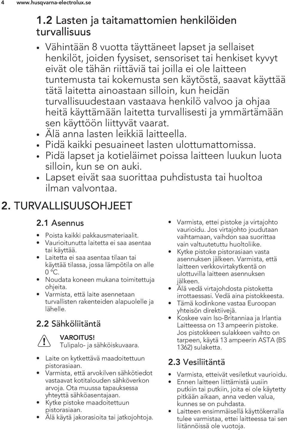 turvallisesti ja ymmärtämään sen käyttöön liittyvät vaarat. Älä anna lasten leikkiä laitteella. Pidä kaikki pesuaineet lasten ulottumattomissa.
