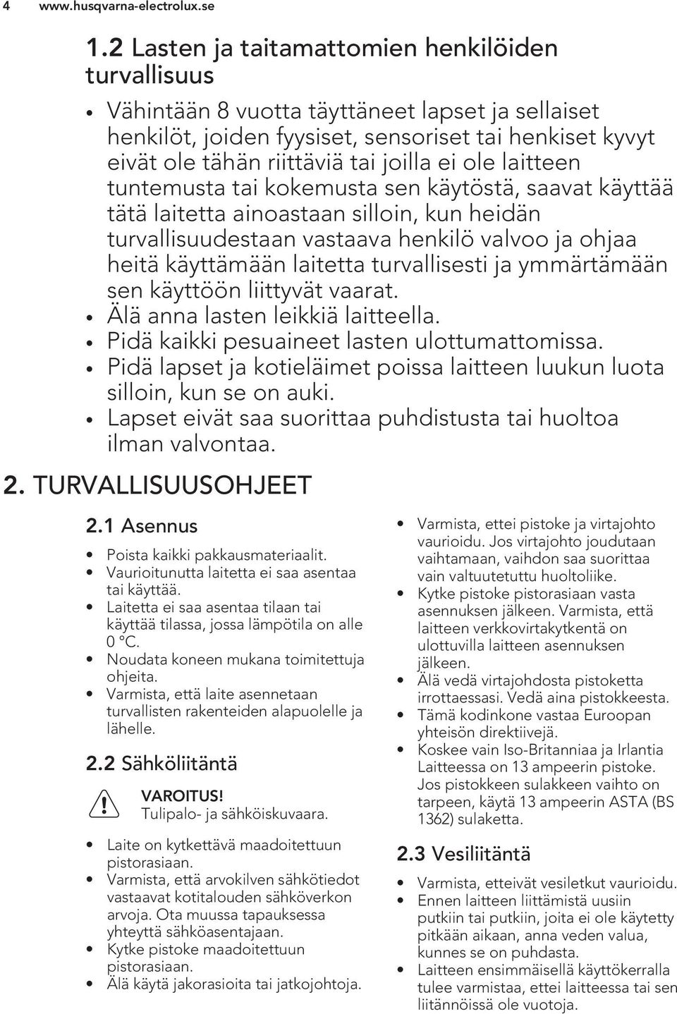 turvallisesti ja ymmärtämään sen käyttöön liittyvät vaarat. Älä anna lasten leikkiä laitteella. Pidä kaikki pesuaineet lasten ulottumattomissa.