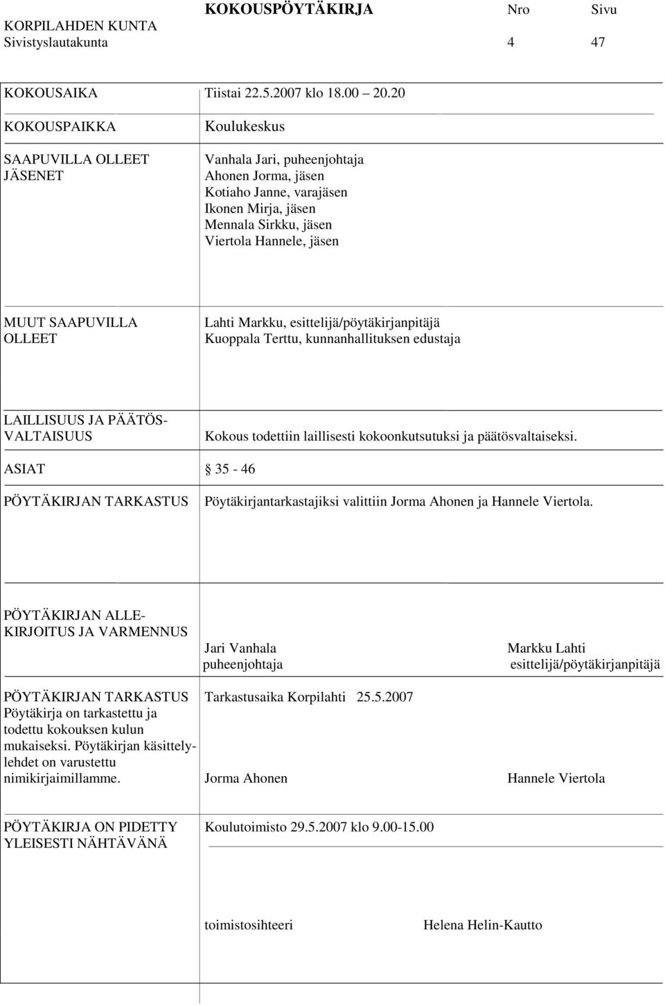 SAAPUVILLA OLLEET Lahti Markku, esittelijä/pöytäkirjanpitäjä Kuoppala Terttu, kunnanhallituksen edustaja LAILLISUUS JA PÄÄTÖS- VALTAISUUS Kokous todettiin laillisesti kokoonkutsutuksi ja