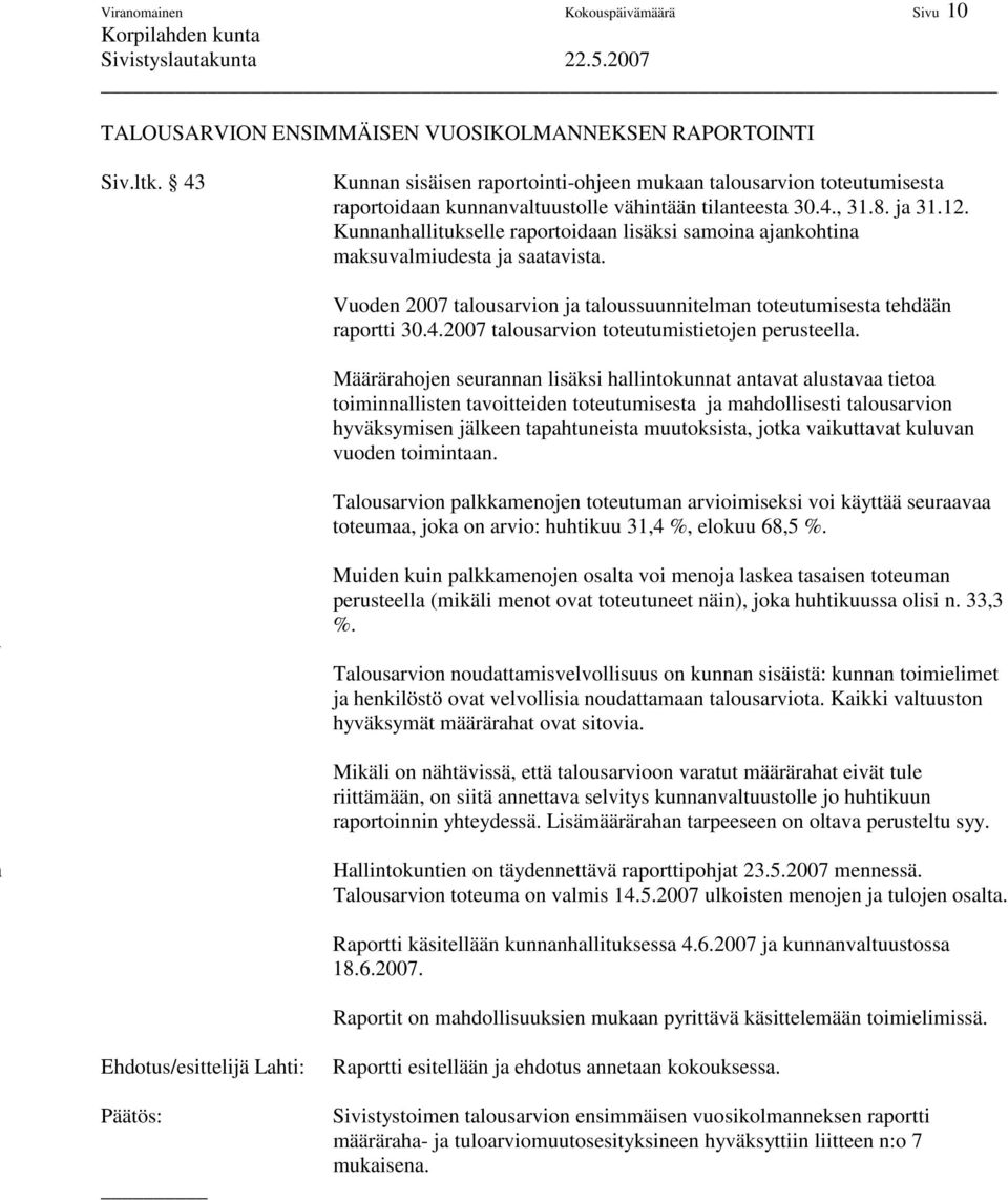 Kunnanhallitukselle raportoidaan lisäksi samoina ajankohtina maksuvalmiudesta ja saatavista. Vuoden 2007 talousarvion ja taloussuunnitelman toteutumisesta tehdään raportti 30.4.