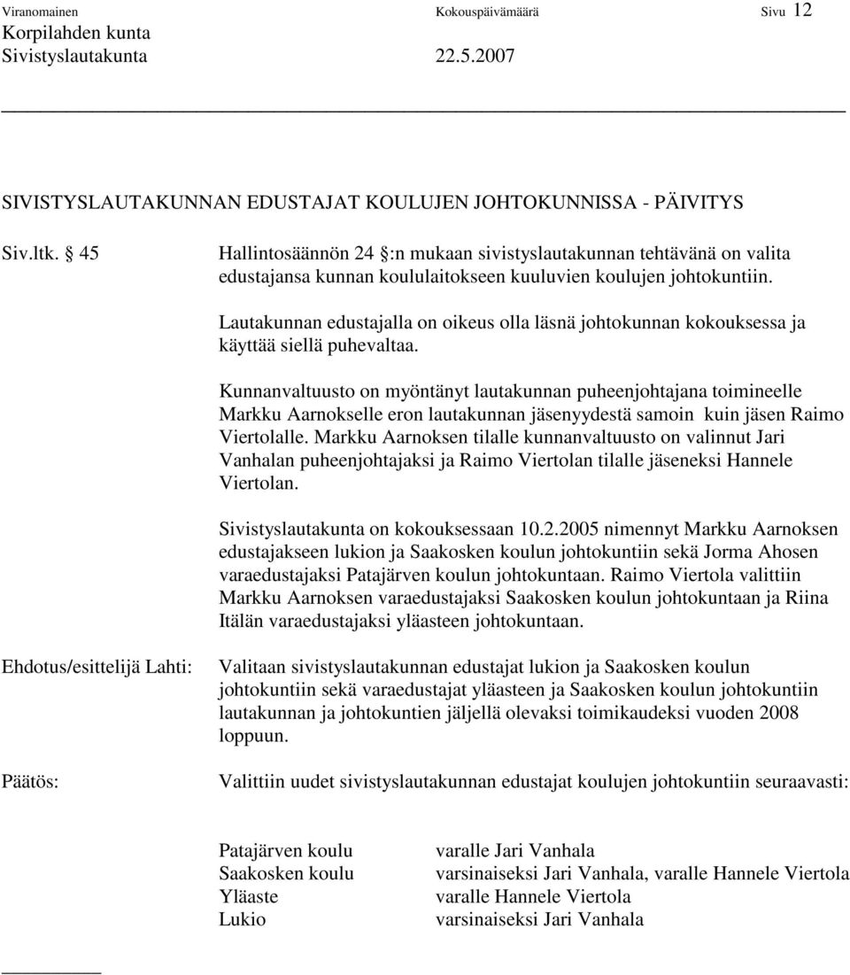 Lautakunnan edustajalla on oikeus olla läsnä johtokunnan kokouksessa ja käyttää siellä puhevaltaa.