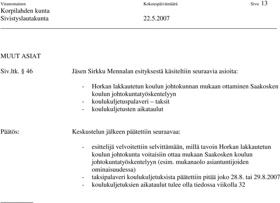 koulukuljetuspalaveri taksit - koulukuljetusten aikataulut Keskustelun jälkeen päätettiin seuraavaa: - esittelijä velvoitettiin selvittämään, millä tavoin Horkan