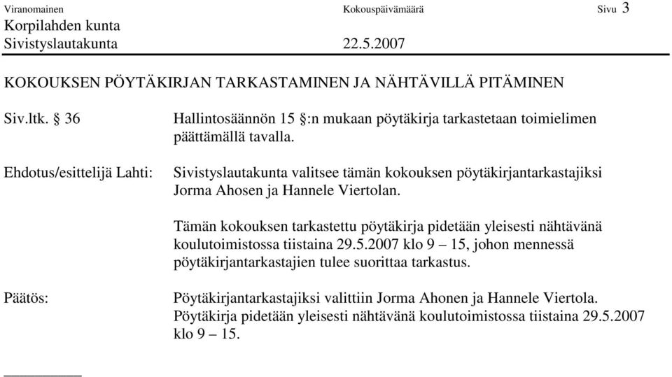 Sivistyslautakunta valitsee tämän kokouksen pöytäkirjantarkastajiksi Jorma Ahosen ja Hannele Viertolan.