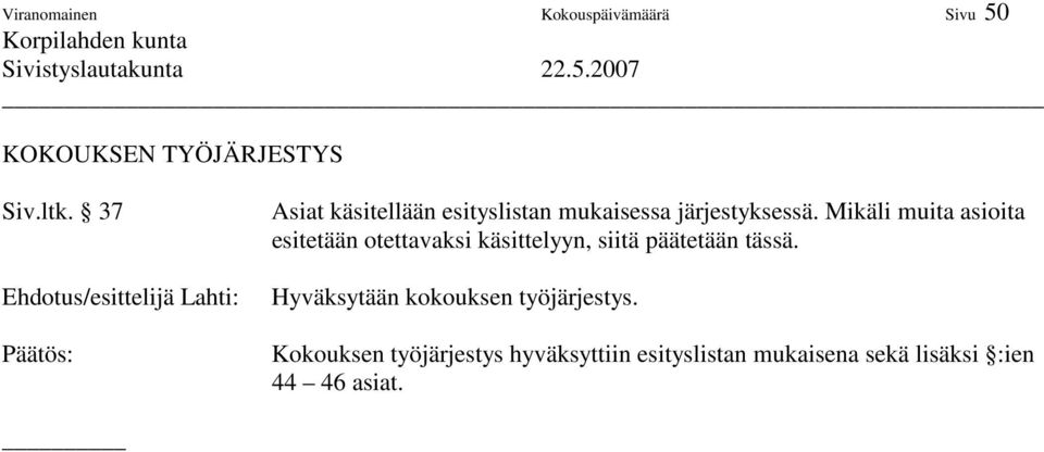 Mikäli muita asioita esitetään otettavaksi käsittelyyn, siitä päätetään tässä.