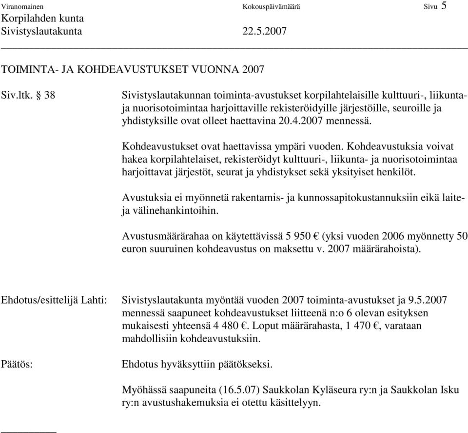 20.4.2007 mennessä. Kohdeavustukset ovat haettavissa ympäri vuoden.