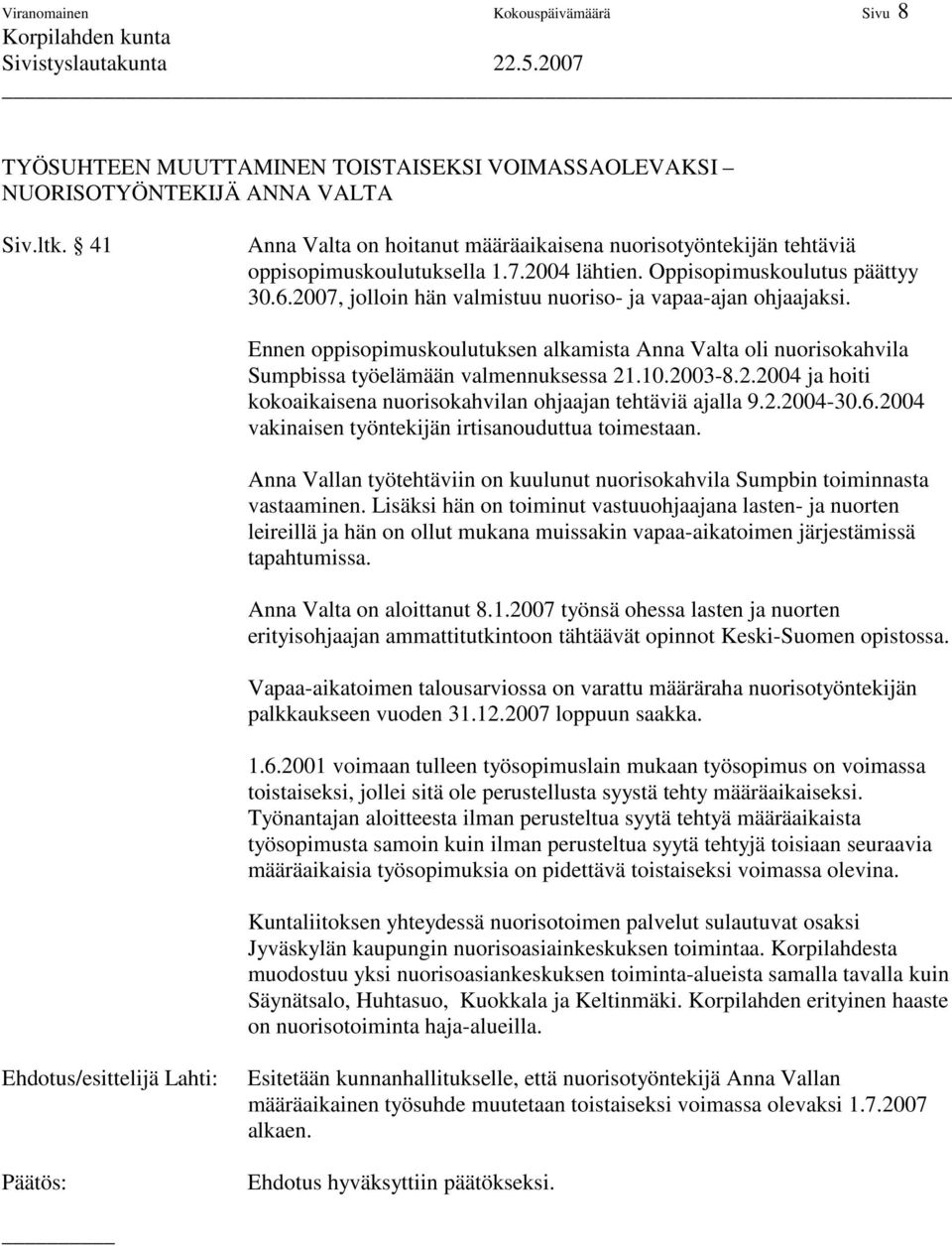 2007, jolloin hän valmistuu nuoriso- ja vapaa-ajan ohjaajaksi. Ennen oppisopimuskoulutuksen alkamista Anna Valta oli nuorisokahvila Sumpbissa työelämään valmennuksessa 21.10.2003-8.2.2004 ja hoiti kokoaikaisena nuorisokahvilan ohjaajan tehtäviä ajalla 9.