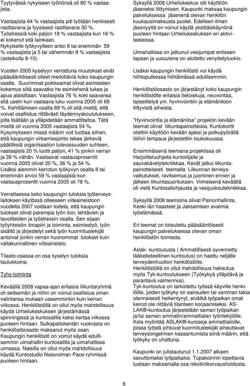 Vuoden 2005 kyselyyn verrattuna muutokset eivät pääsääntöisesti olleet merkittäviä koko kaupungin osalta.