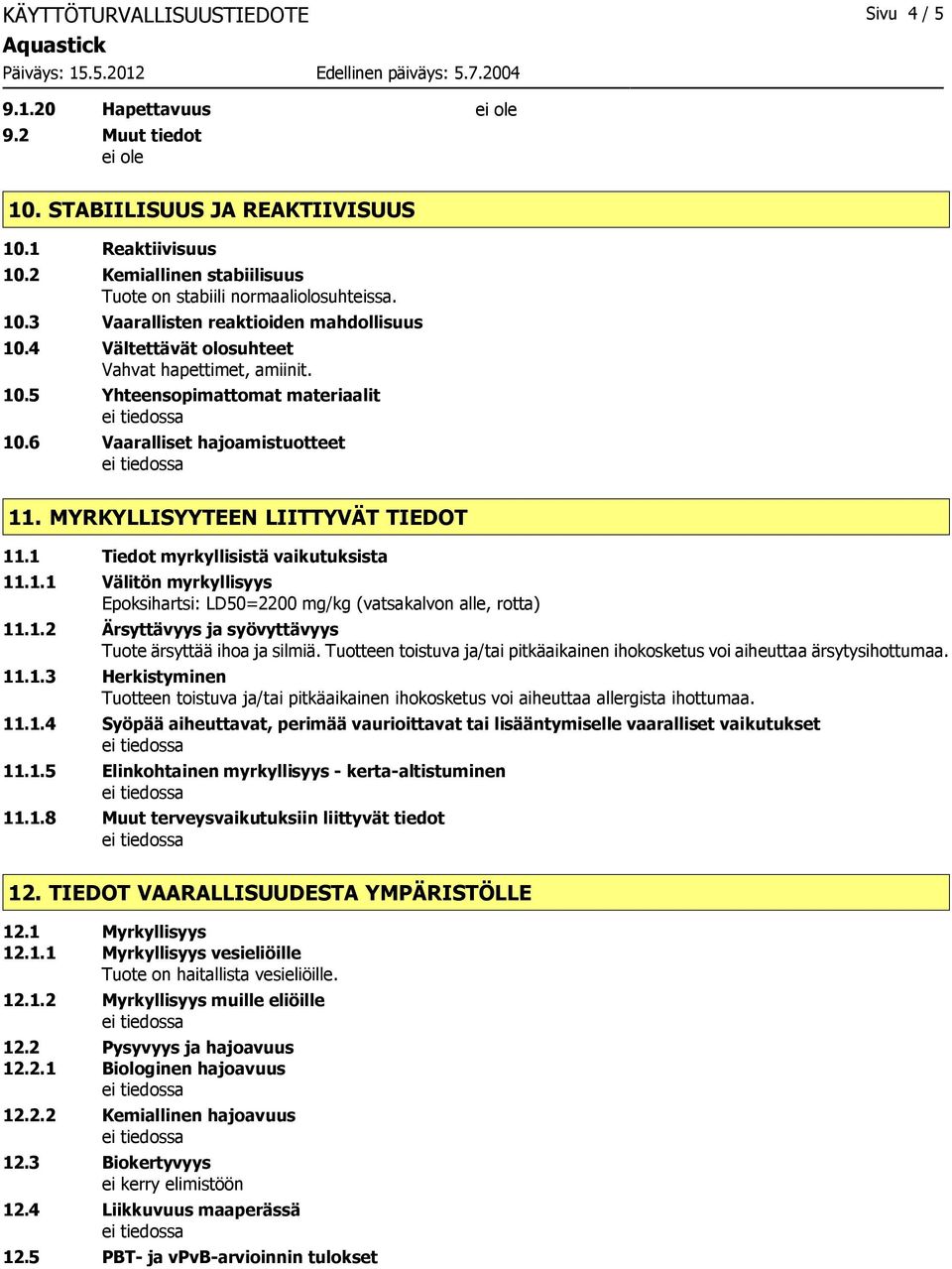 1 Tiedot myrkyllisistä vaikutuksista 11.1.1 Välitön myrkyllisyys Epoksihartsi: LD50=2200 mg/kg (vatsakalvon alle, rotta) 11.1.2 Ärsyttävyys ja syövyttävyys Tuote ärsyttää ihoa ja silmiä.