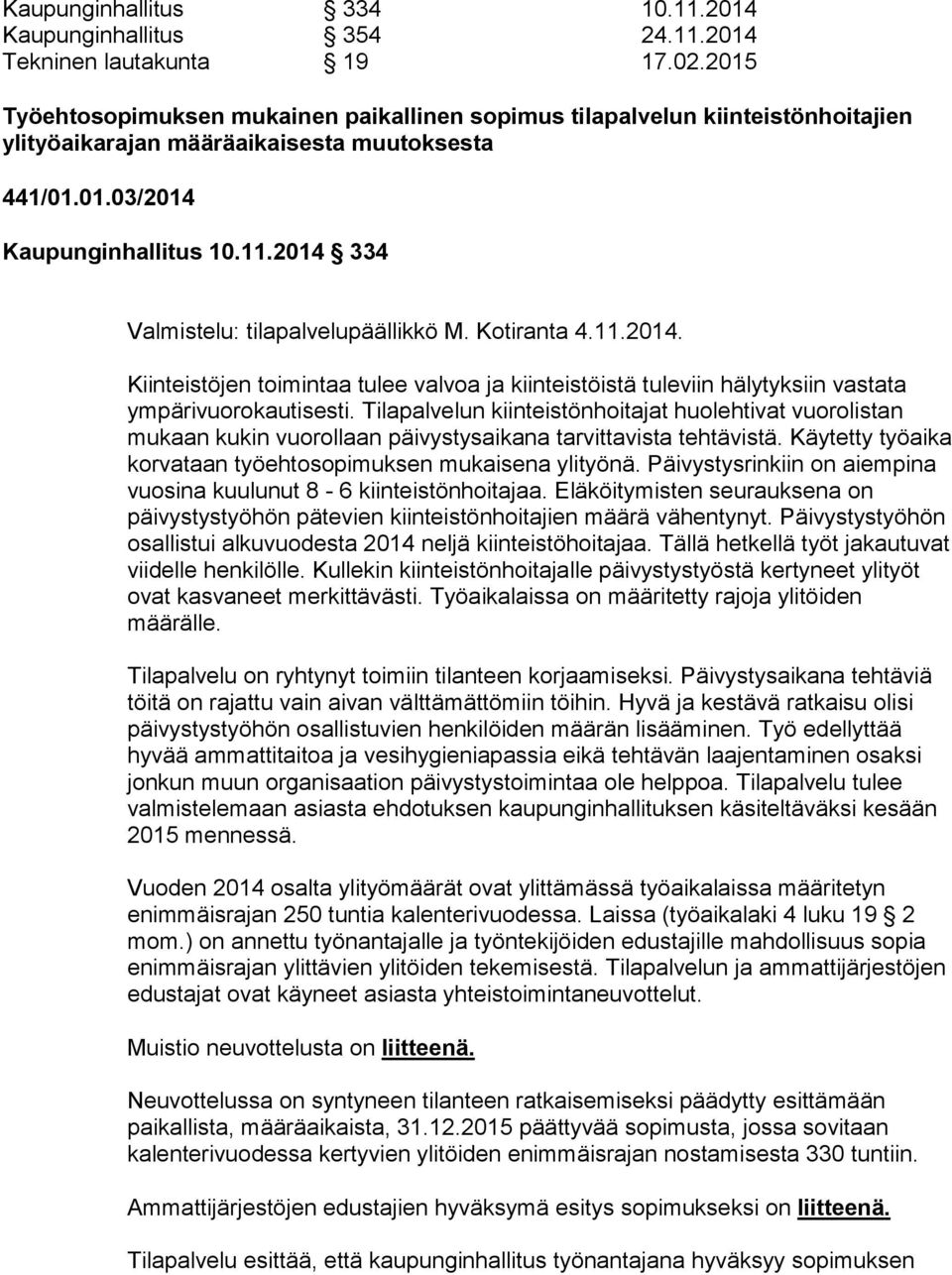 2014 334 Valmistelu: tilapalvelupäällikkö M. Kotiranta 4.11.2014. Kiinteistöjen toimintaa tulee valvoa ja kiinteistöistä tuleviin hälytyksiin vastata ympärivuorokautisesti.