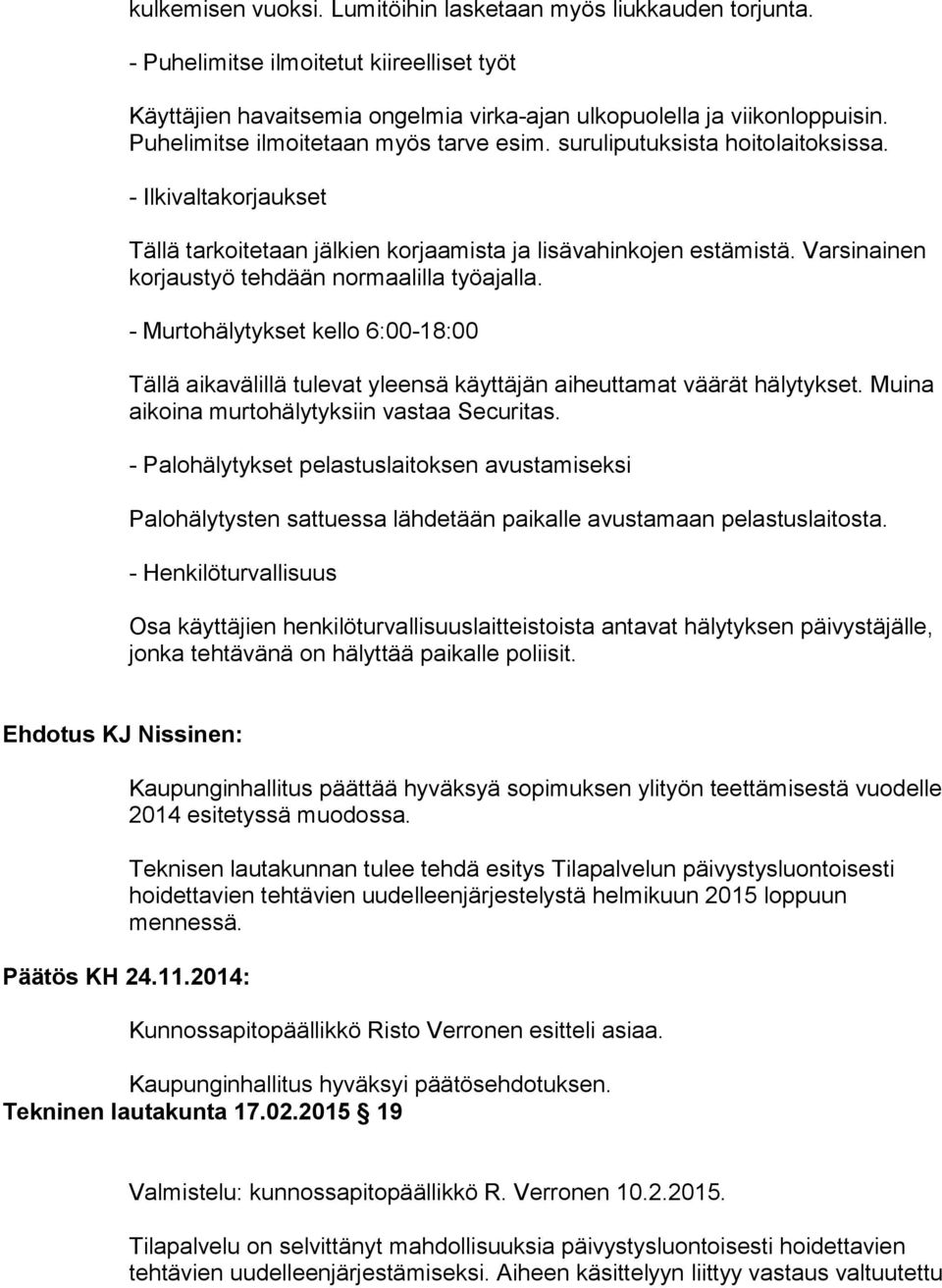 Varsinainen korjaustyö tehdään normaalilla työajalla. - Murtohälytykset kello 6:00-18:00 Tällä aikavälillä tulevat yleensä käyttäjän aiheuttamat väärät hälytykset.