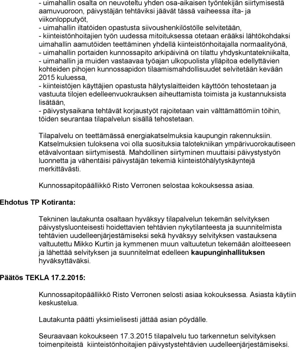 uimahallin portaiden kunnossapito arkipäivinä on tilattu yhdyskuntatekniikalta, - uimahallin ja muiden vastaavaa työajan ulkopuolista ylläpitoa edellyttävien kohteiden pihojen kunnossapidon